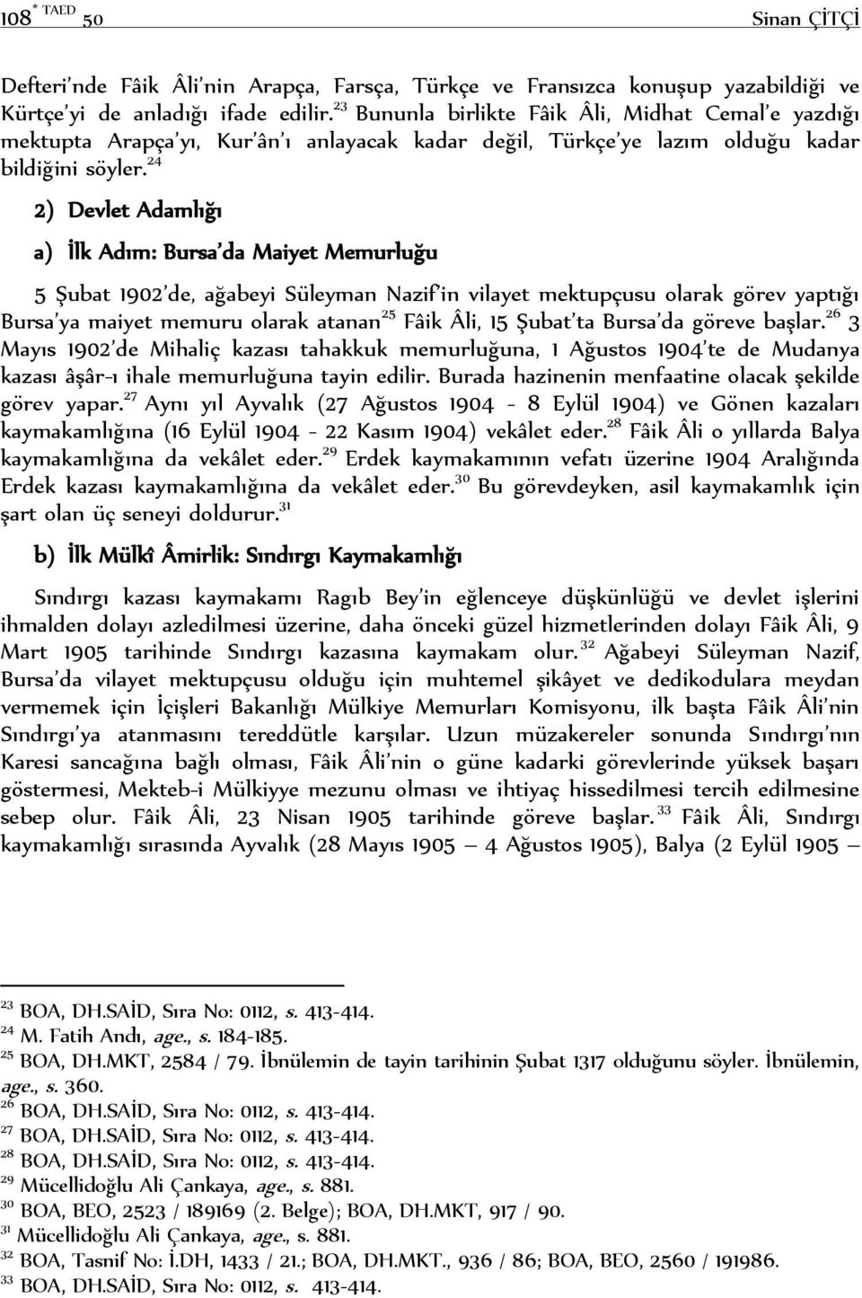 24 2) Devlet Adamlığı a) İlk Adım: Bursa da Maiyet Memurluğu 5 Şubat 1902 de, ağabeyi Süleyman Nazif in vilayet mektupçusu olarak görev yaptığı Bursa ya maiyet memuru olarak atanan 25 Fâik Âli, 15