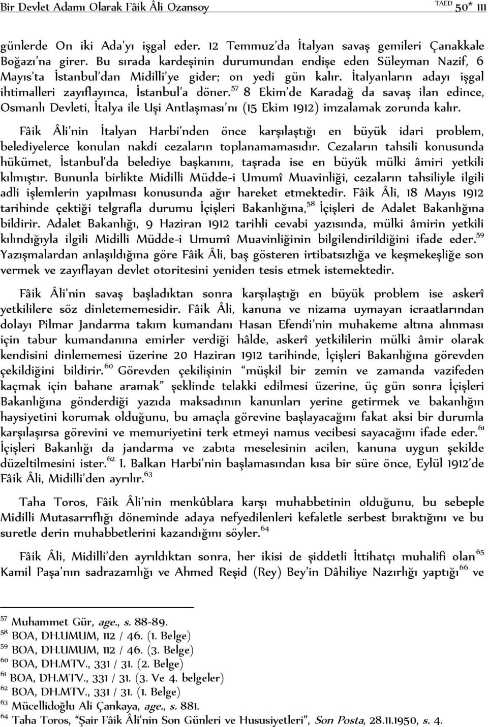 57 8 Ekim de Karadağ da savaş ilan edince, Osmanlı Devleti, İtalya ile Uşi Antlaşması nı (15 Ekim 1912) imzalamak zorunda kalır.