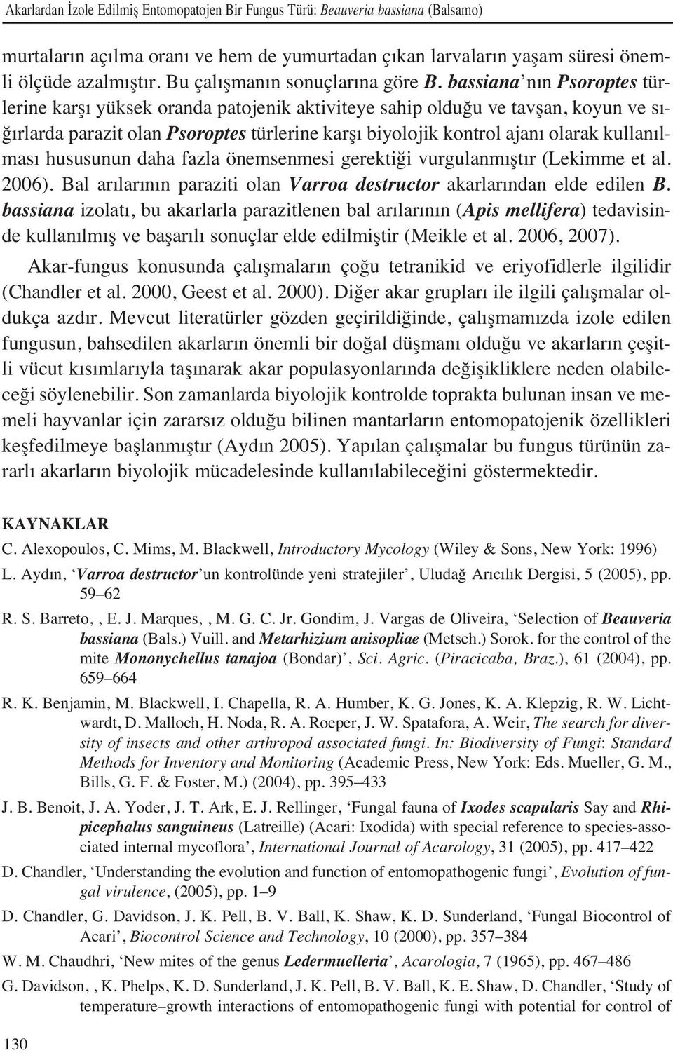 bassiana n n Psoroptes türlerine karş yüksek oranda patojenik aktiviteye sahip olduğu ve tavşan, koyun ve s - ğ rlarda parazit olan Psoroptes türlerine karş biyolojik kontrol ajan olarak kullan lmas