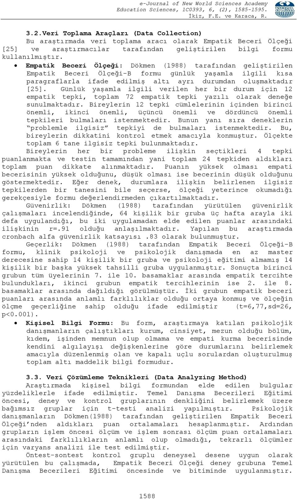 Günlük yaşamla ilgili verilen her bir durum için 12 empatik tepki, toplam 72 empatik tepki yazılı olarak deneğe sunulmaktadır.