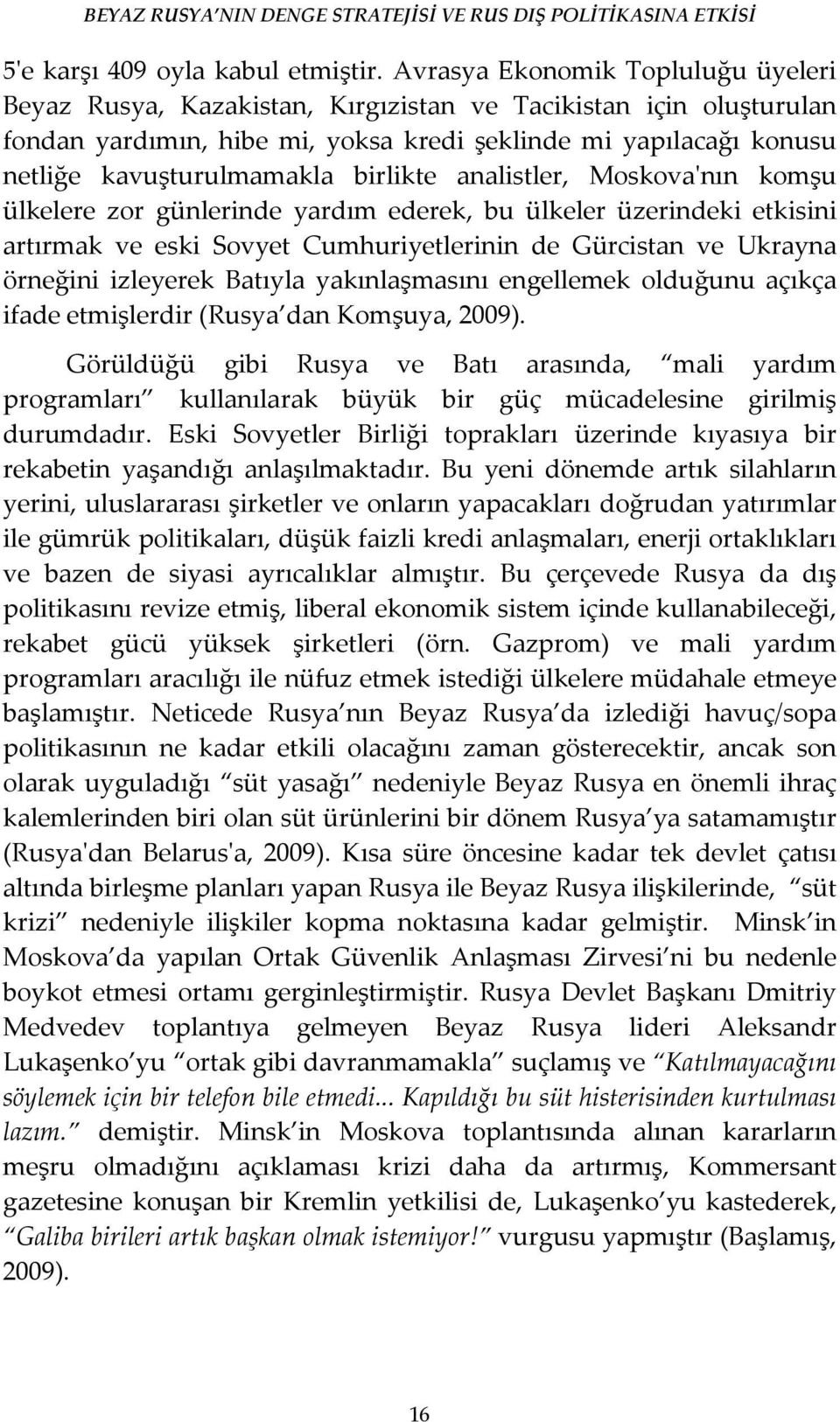 birlikte analistler, Moskova'nın komşu ülkelere zor günlerinde yardım ederek, bu ülkeler üzerindeki etkisini artırmak ve eski Sovyet Cumhuriyetlerinin de Gürcistan ve Ukrayna örneğini izleyerek