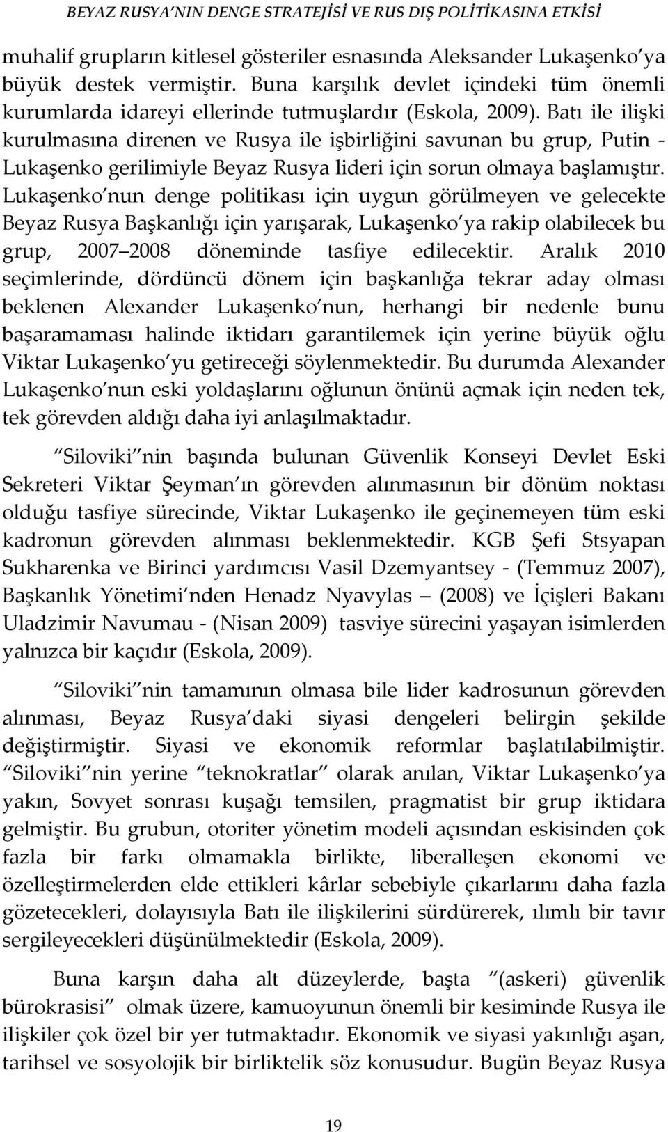 Lukaşenko nun denge politikası için uygun görülmeyen ve gelecekte Beyaz Rusya Başkanlığı için yarışarak, Lukaşenko ya rakip olabilecek bu grup, 2007 2008 döneminde tasfiye edilecektir.