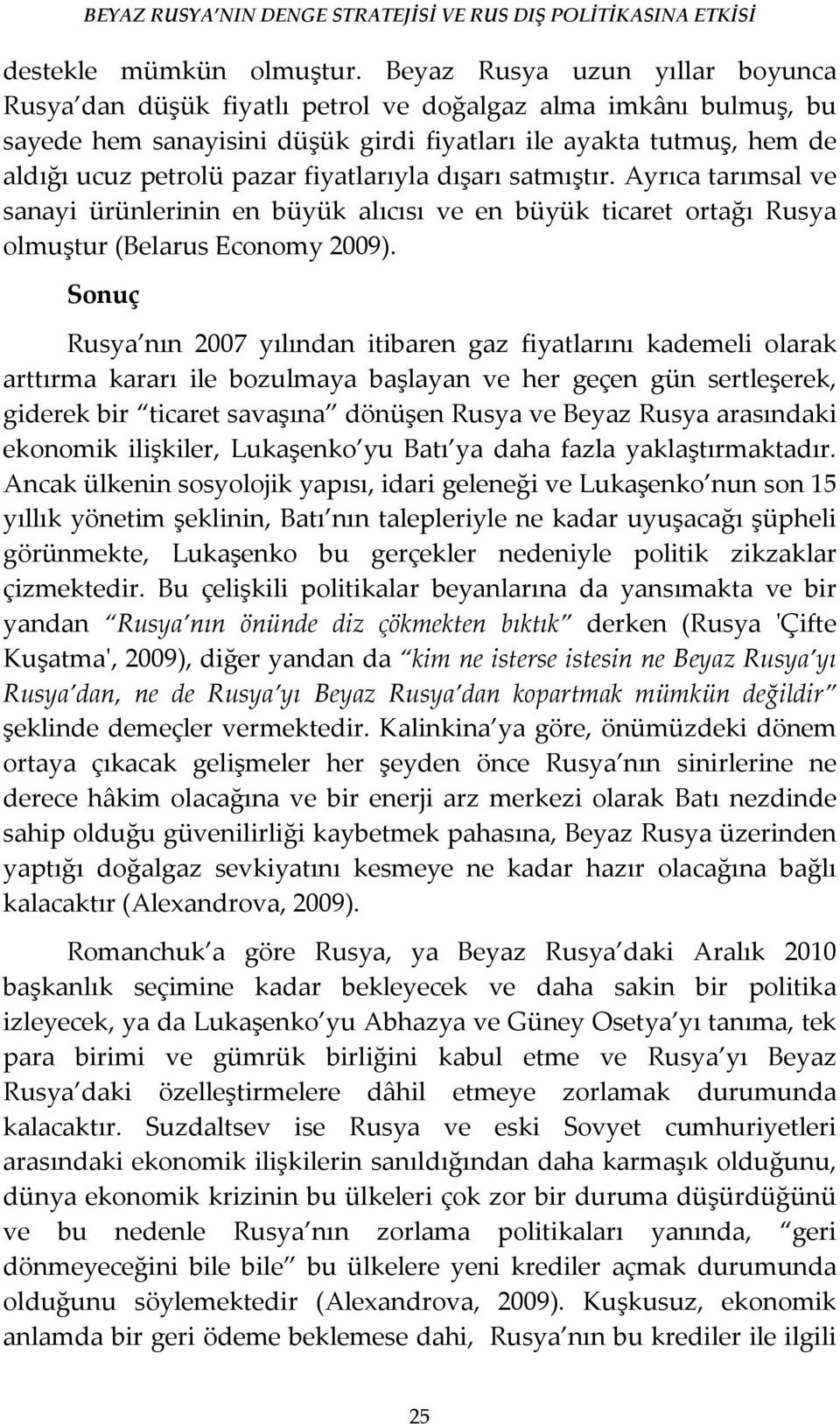 fiyatlarıyla dışarı satmıştır. Ayrıca tarımsal ve sanayi ürünlerinin en büyük alıcısı ve en büyük ticaret ortağı Rusya olmuştur (Belarus Economy 2009).