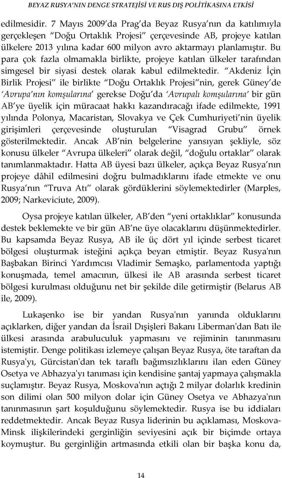 Bu para çok fazla olmamakla birlikte, projeye katılan ülkeler tarafından simgesel bir siyasi destek olarak kabul edilmektedir.