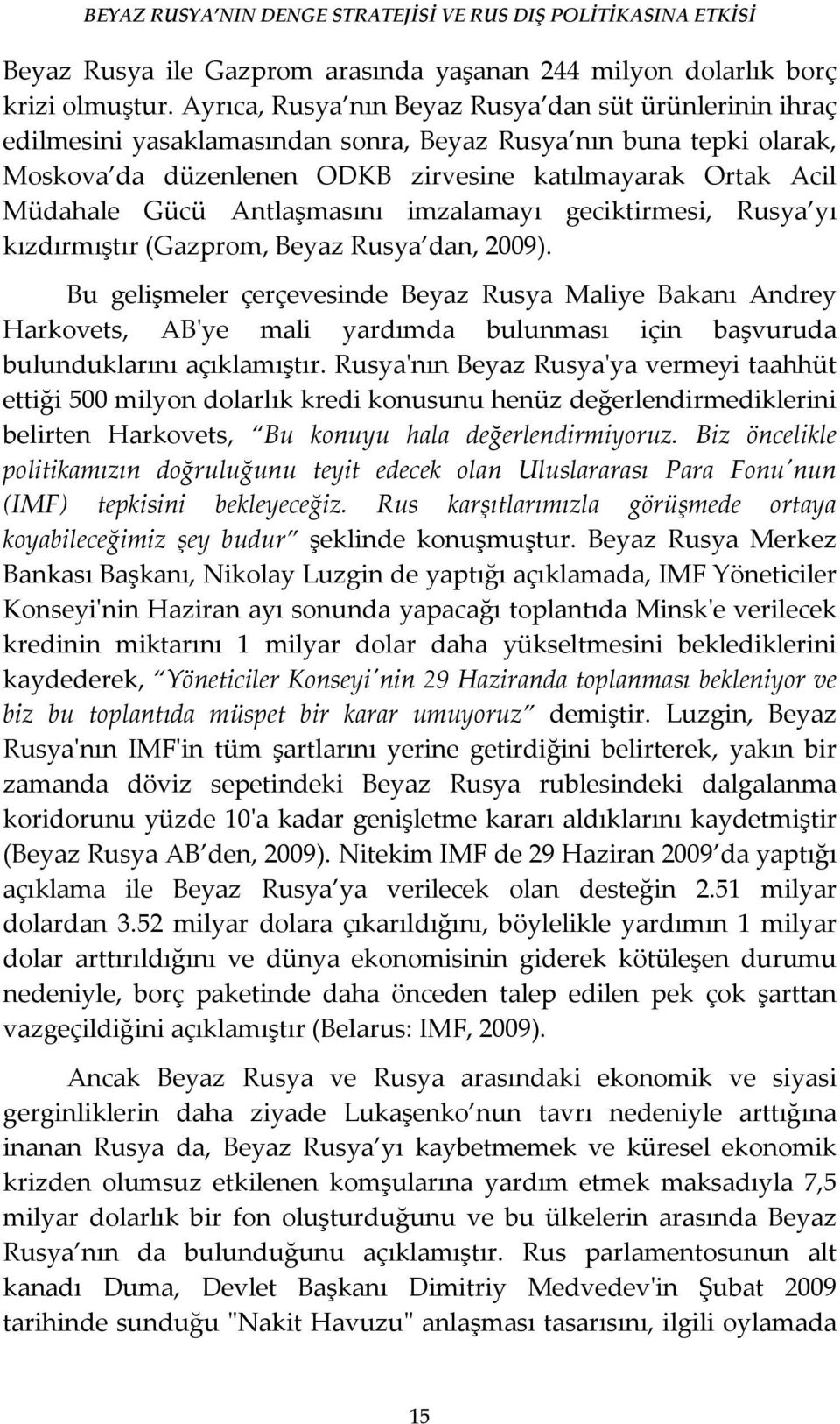 Antlaşmasını imzalamayı geciktirmesi, Rusya yı kızdırmıştır (Gazprom, Beyaz Rusya dan, 2009).