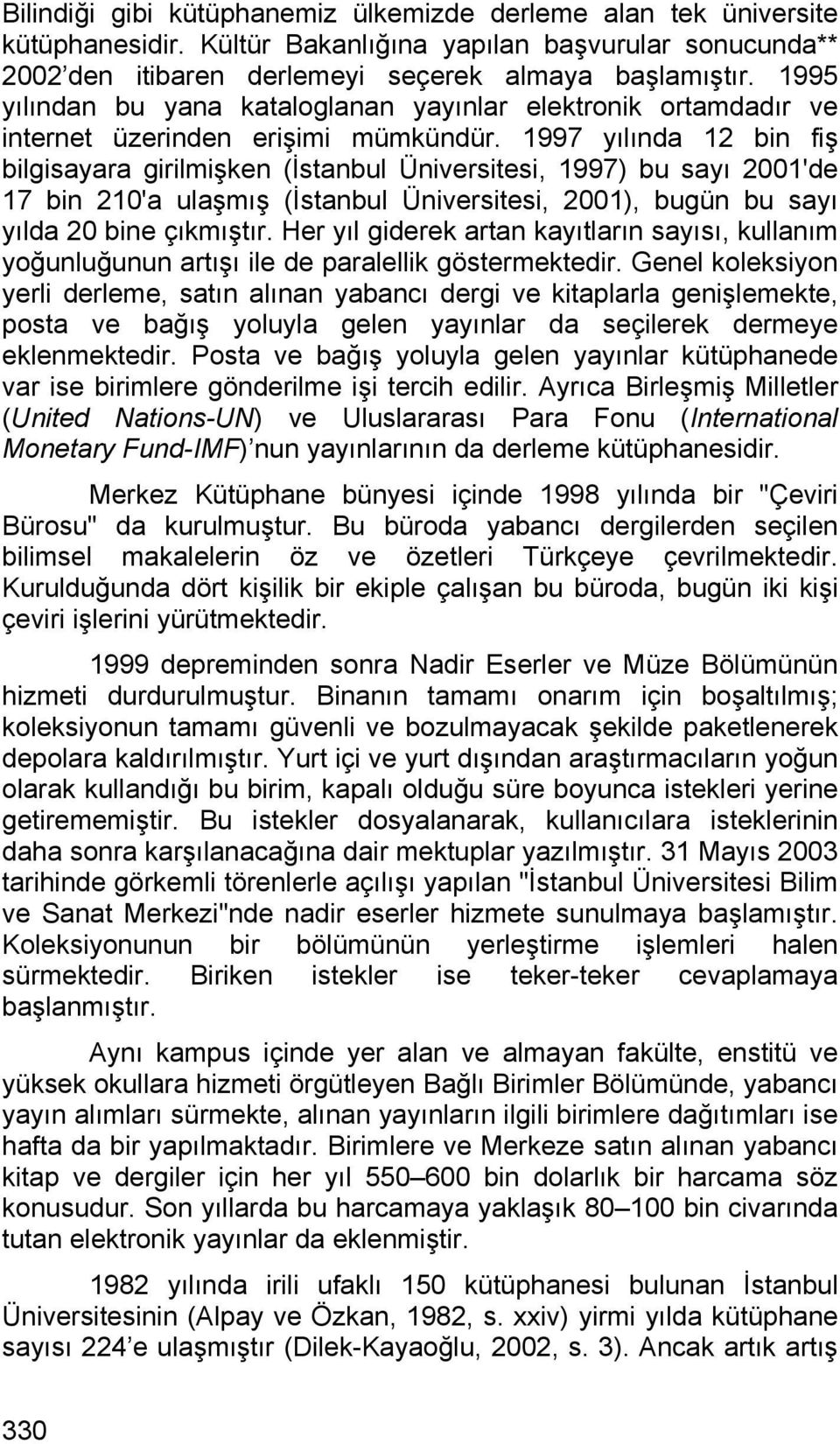 1997 yılında 12 bin fiş bilgisayara girilmişken (İstanbul Üniversitesi, 1997) bu sayı 2001'de 17 bin 210'a ulaşmış (İstanbul Üniversitesi, 2001), bugün bu sayı yılda 20 bine çıkmıştır.