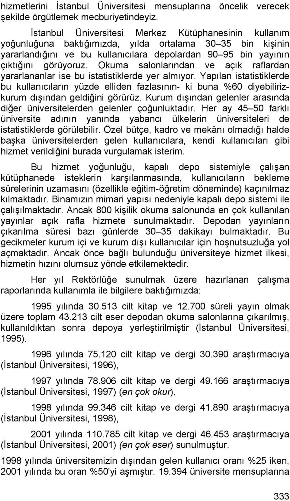 Okuma salonlarından ve açık raflardan yararlananlar ise bu istatistiklerde yer almıyor.