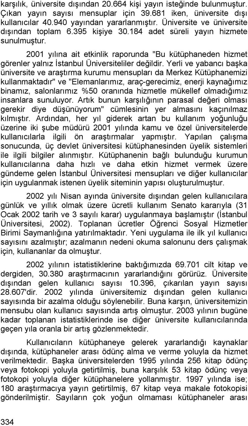 2001 yılına ait etkinlik raporunda "Bu kütüphaneden hizmet görenler yalnız İstanbul Üniversiteliler değildir.