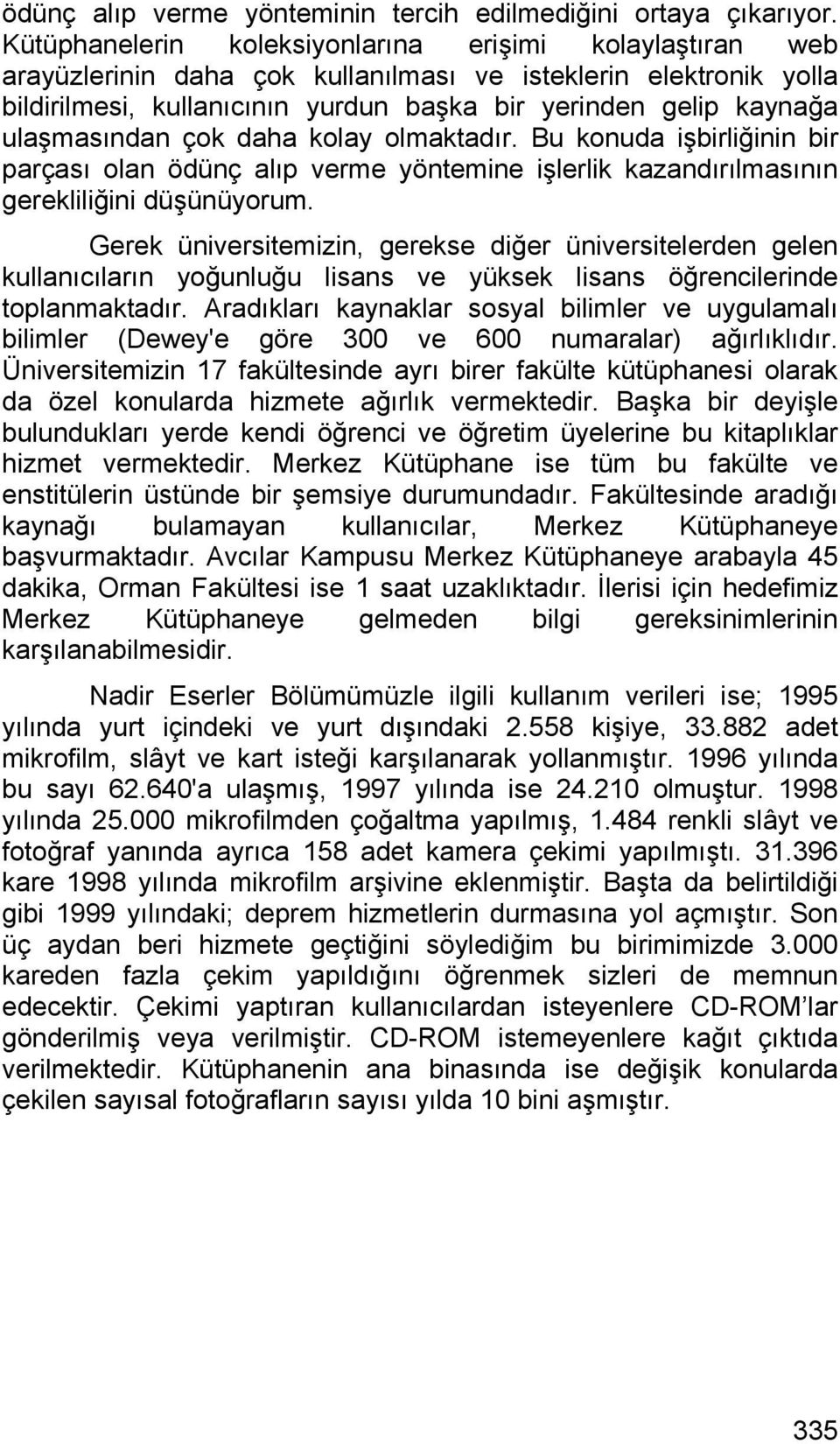 ulaşmasından çok daha kolay olmaktadır. Bu konuda işbirliğinin bir parçası olan ödünç alıp verme yöntemine işlerlik kazandırılmasının gerekliliğini düşünüyorum.