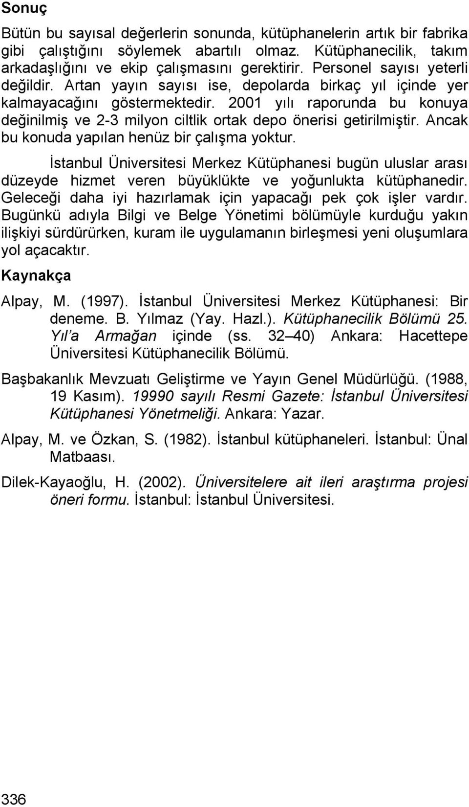 2001 yılı raporunda bu konuya değinilmiş ve 2-3 milyon ciltlik ortak depo önerisi getirilmiştir. Ancak bu konuda yapılan henüz bir çalışma yoktur.