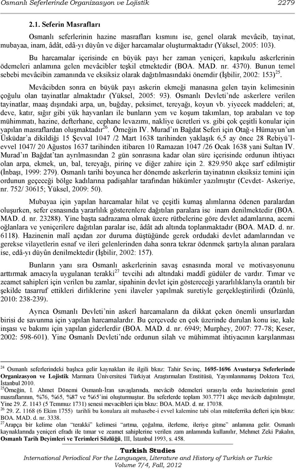 Bu harcamalar içerisinde en büyük payı her zaman yeniçeri, kapıkulu askerlerinin ödemeleri anlamına gelen mevâcibler teģkil etmektedir (BOA. MAD. nr. 4370).