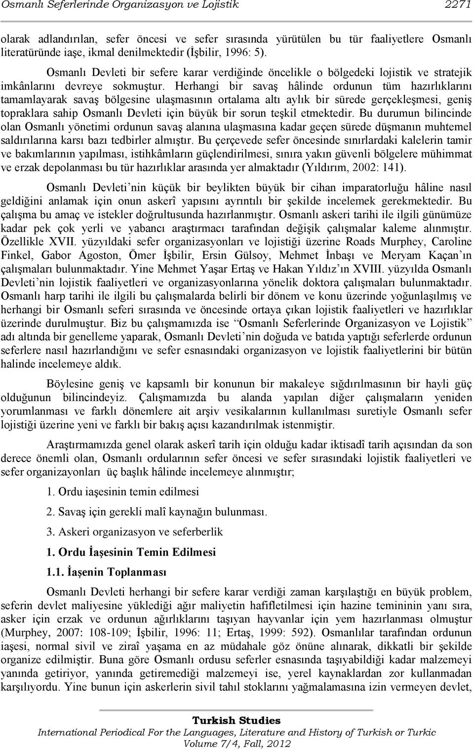 Herhangi bir savaģ hâlinde ordunun tüm hazırlıklarını tamamlayarak savaģ bölgesine ulaģmasının ortalama altı aylık bir sürede gerçekleģmesi, geniģ topraklara sahip Osmanlı Devleti için büyük bir