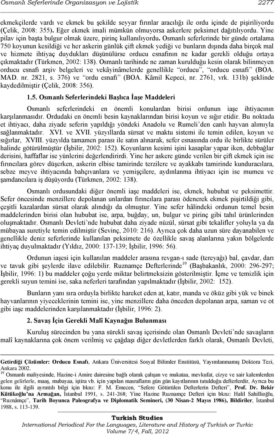 Osmanlı seferlerinde bir günde ortalama 750 koyunun kesildiği ve her askerin günlük çift ekmek yediği ve bunların dıģında daha birçok mal ve hizmete ihtiyaç duydukları düģünülürse orducu esnafının ne