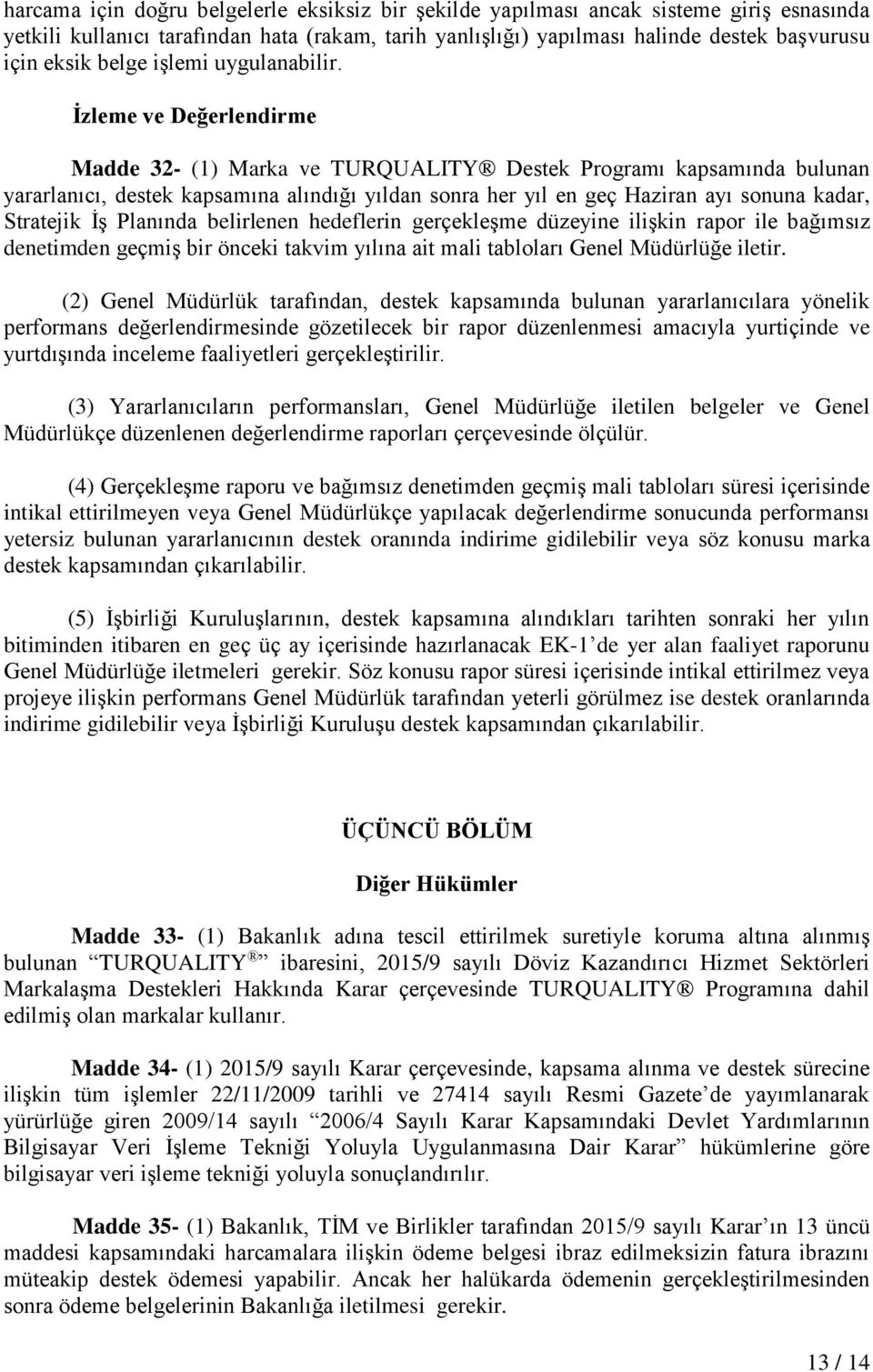 İzleme ve Değerlendirme Madde 32- (1) Marka ve TURQUALITY Destek Programı kapsamında bulunan yararlanıcı, destek kapsamına alındığı yıldan sonra her yıl en geç Haziran ayı sonuna kadar, Stratejik İş