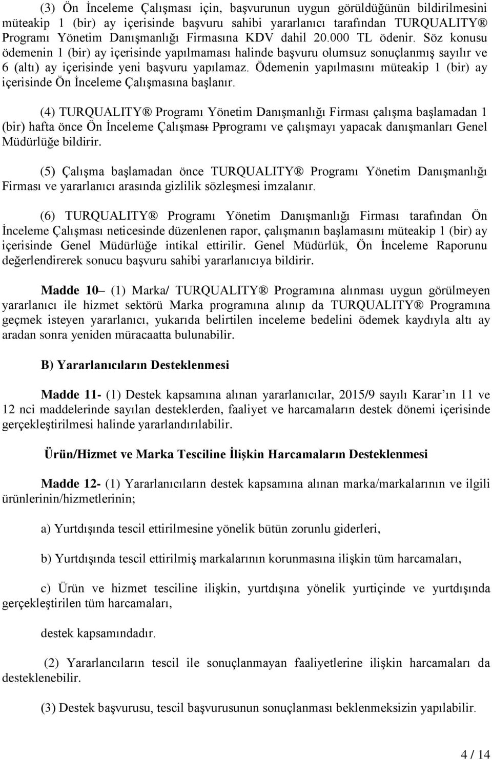 Ödemenin yapılmasını müteakip 1 (bir) ay içerisinde Ön İnceleme Çalışmasına başlanır.