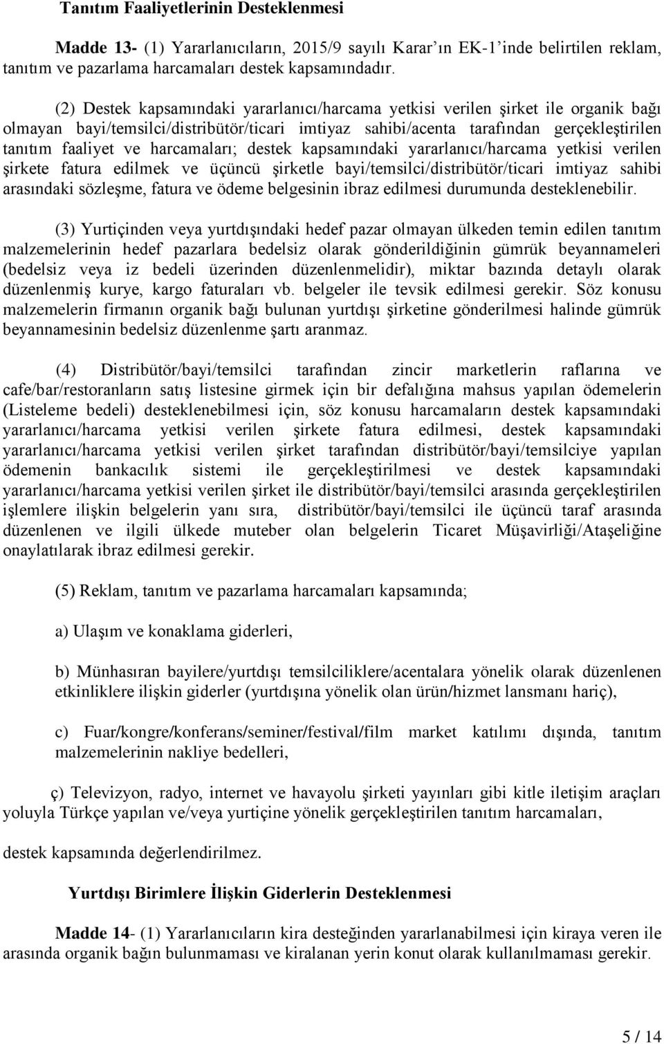 harcamaları; destek kapsamındaki yararlanıcı/harcama yetkisi verilen şirkete fatura edilmek ve üçüncü şirketle bayi/temsilci/distribütör/ticari imtiyaz sahibi arasındaki sözleşme, fatura ve ödeme