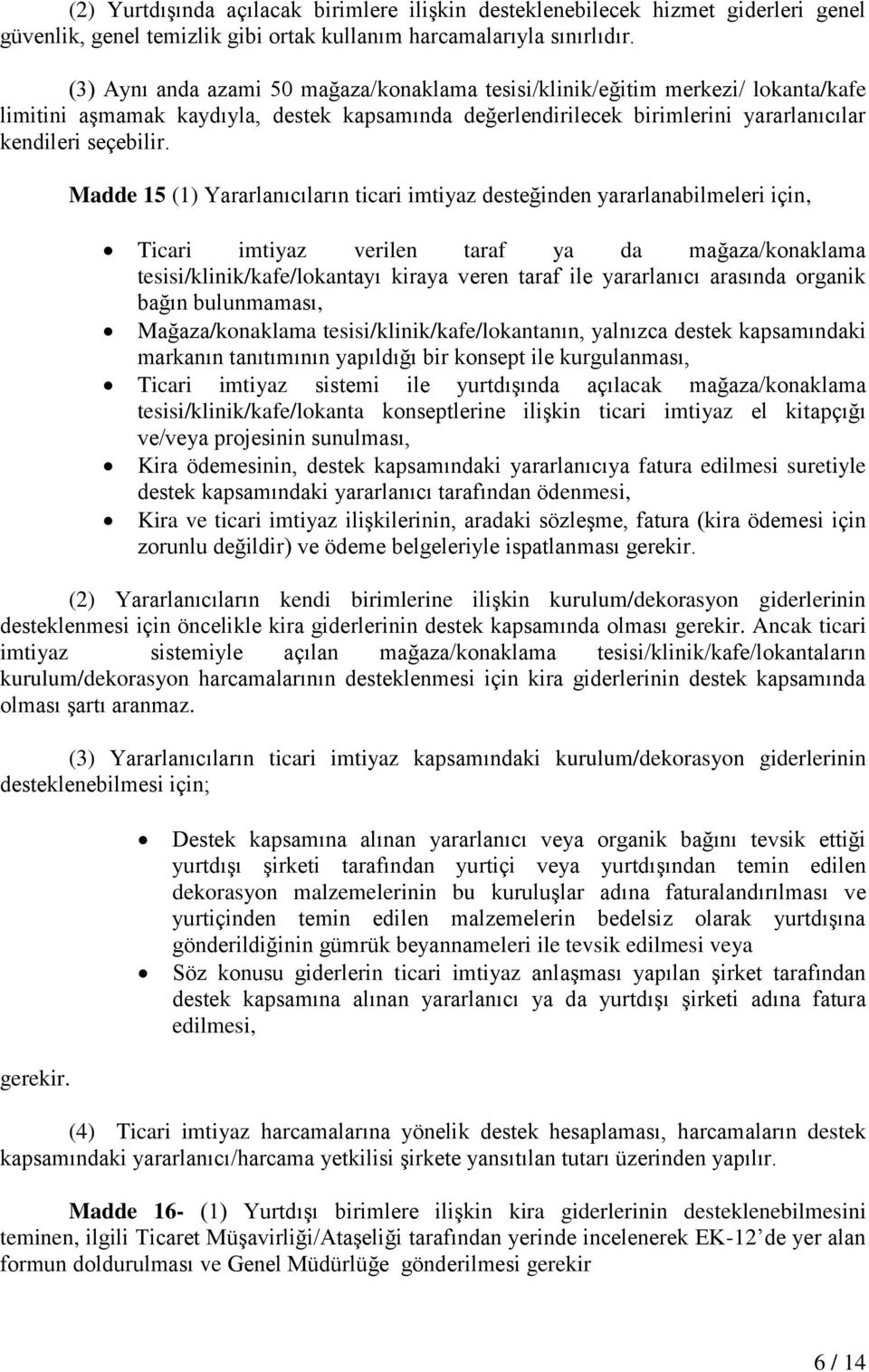 Madde 15 (1) Yararlanıcıların ticari imtiyaz desteğinden yararlanabilmeleri için, Ticari imtiyaz verilen taraf ya da mağaza/konaklama tesisi/klinik/kafe/lokantayı kiraya veren taraf ile yararlanıcı