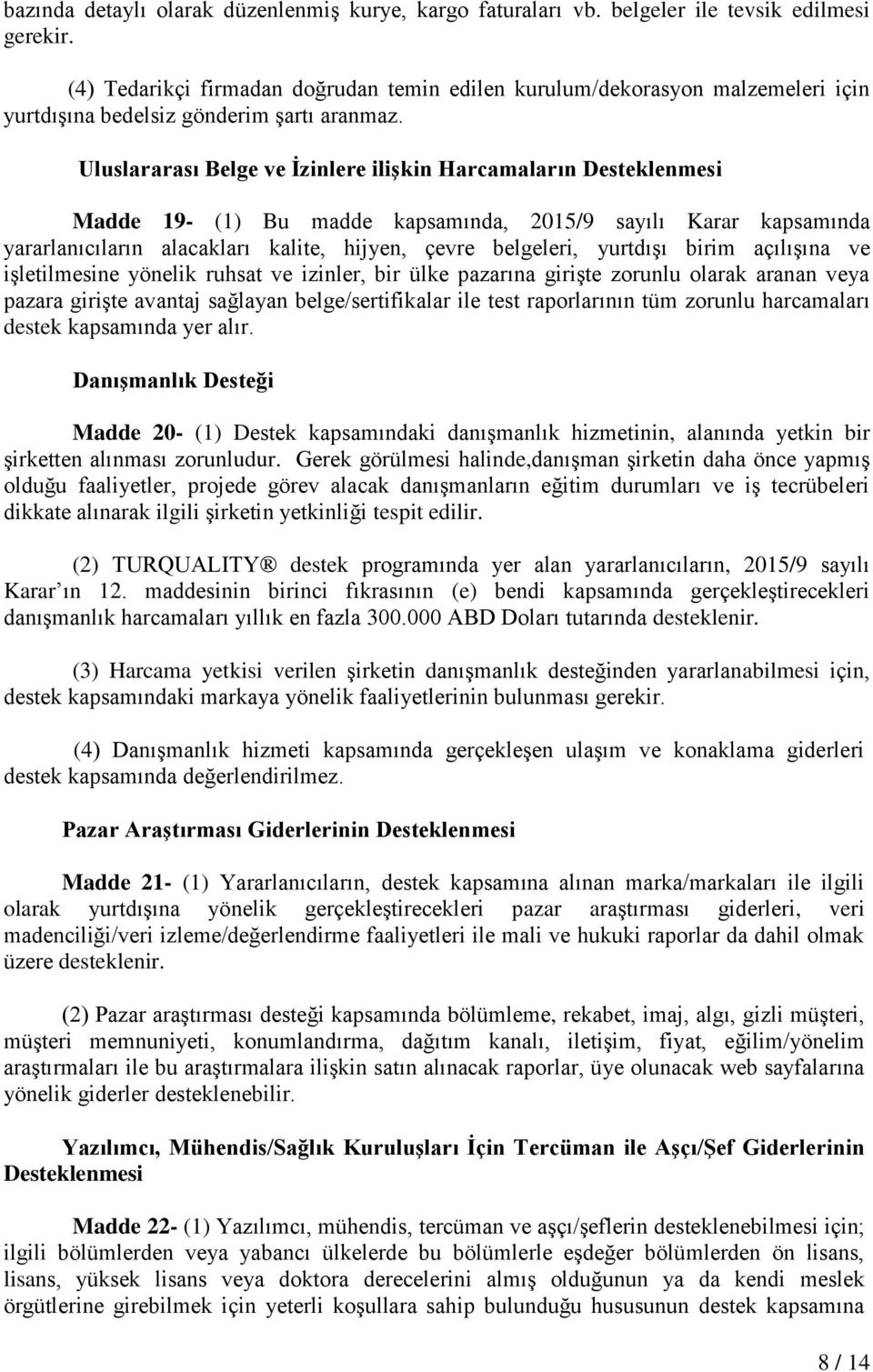 Uluslararası Belge ve İzinlere ilişkin Harcamaların Desteklenmesi Madde 19- (1) Bu madde kapsamında, 2015/9 sayılı Karar kapsamında yararlanıcıların alacakları kalite, hijyen, çevre belgeleri,