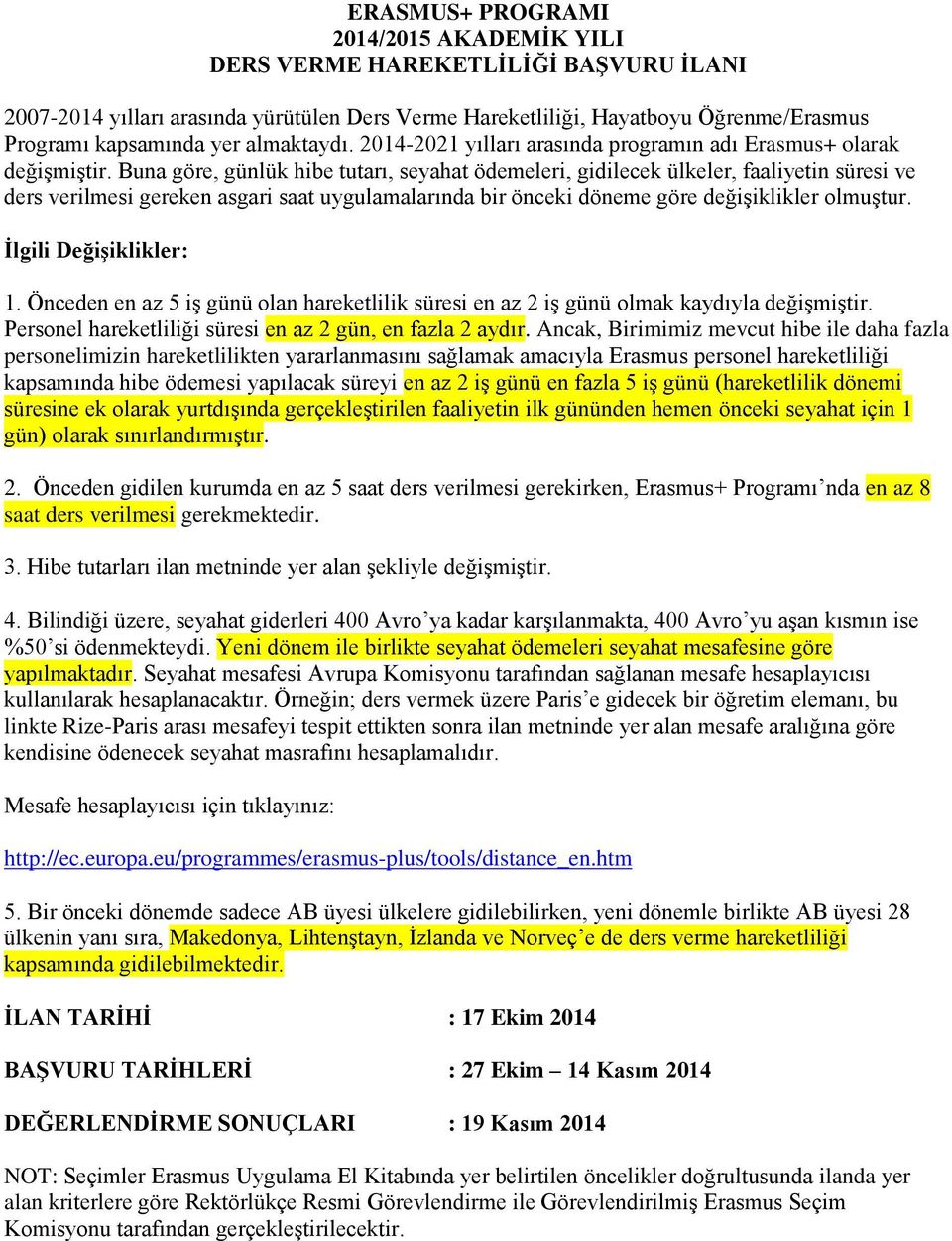 Buna göre, günlük hibe tutarı, seyahat ödemeleri, gidilecek ülkeler, faaliyetin süresi ve ders verilmesi gereken asgari saat uygulamalarında bir önceki döneme göre değişiklikler olmuştur.