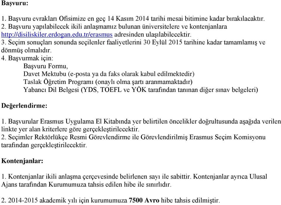 Başvurmak için: Başvuru Formu, Davet Mektubu (e-posta ya da faks olarak kabul edilmektedir) Taslak Öğretim Programı (onaylı olma şartı aranmamaktadır) Yabancı Dil Belgesi (YDS, TOEFL ve YÖK