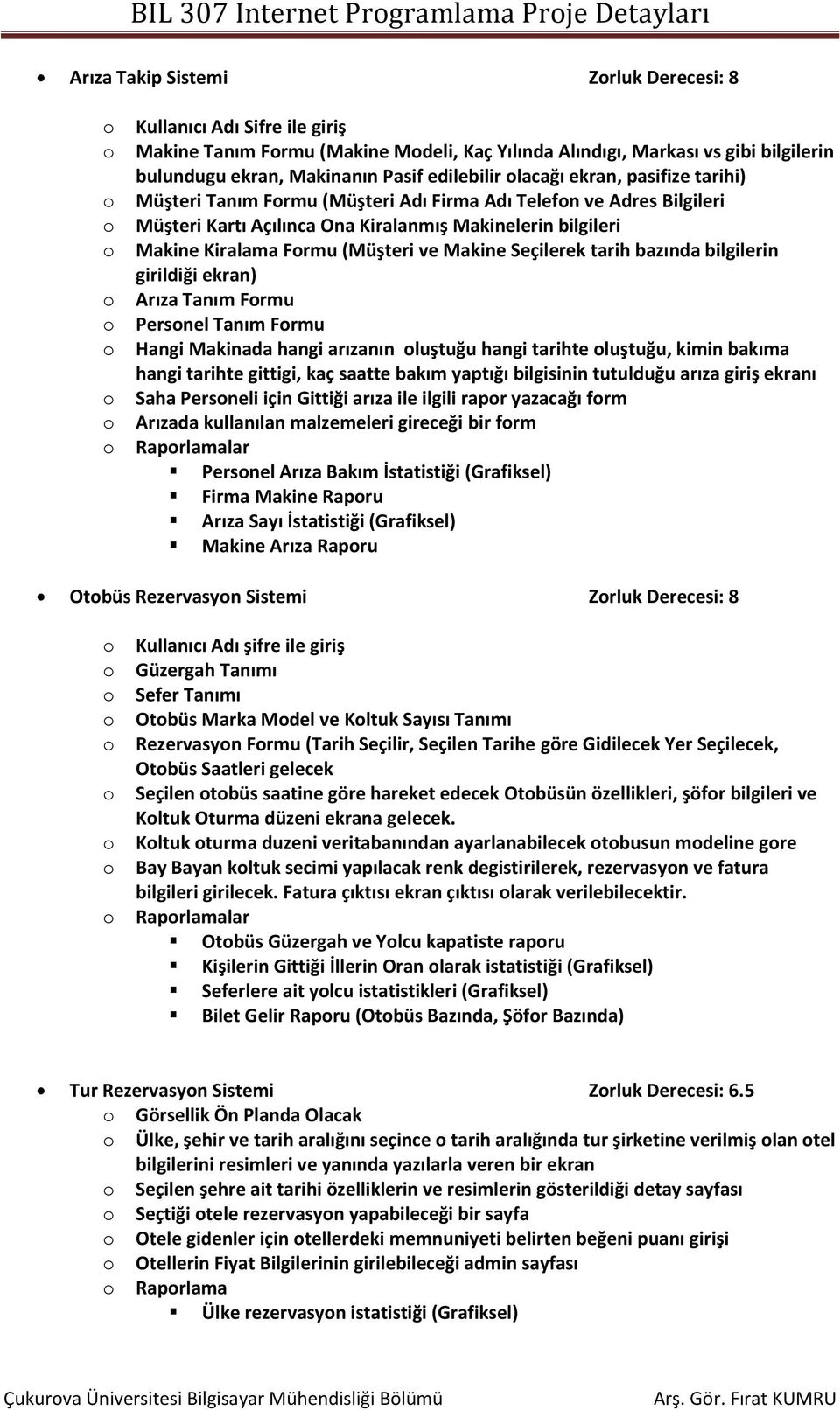 bilgileri Makine Kiralama Frmu (Müşteri ve Makine Seçilerek tarih bazında bilgilerin girildiği ekran) Arıza Tanım Frmu Persnel Tanım Frmu Hangi Makinada hangi arızanın luştuğu hangi tarihte luştuğu,