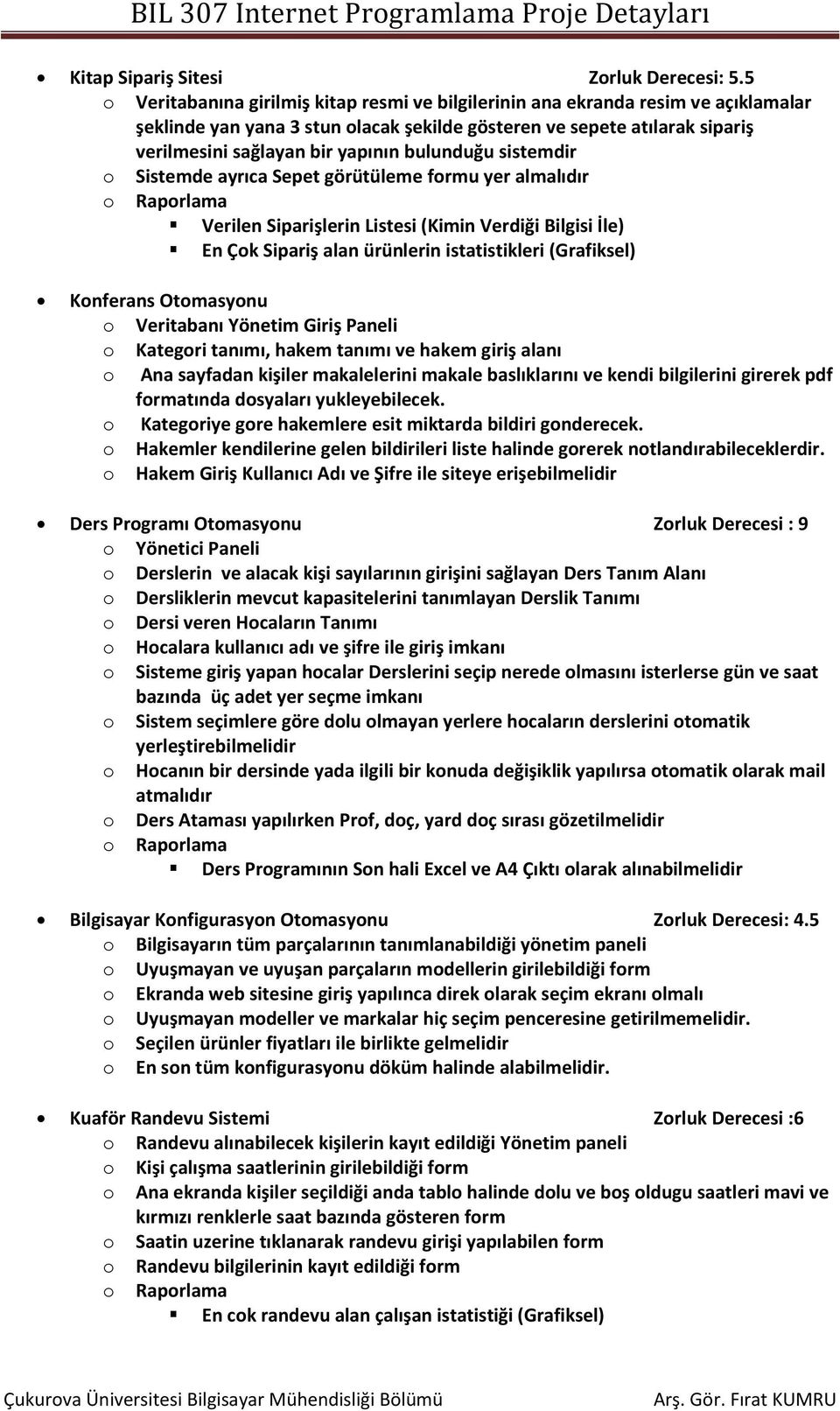 bulunduğu sistemdir Sistemde ayrıca Sepet görütüleme frmu yer almalıdır Raprlama Verilen Siparişlerin Listesi (Kimin Verdiği Bilgisi İle) En Çk Sipariş alan ürünlerin istatistikleri (Grafiksel)