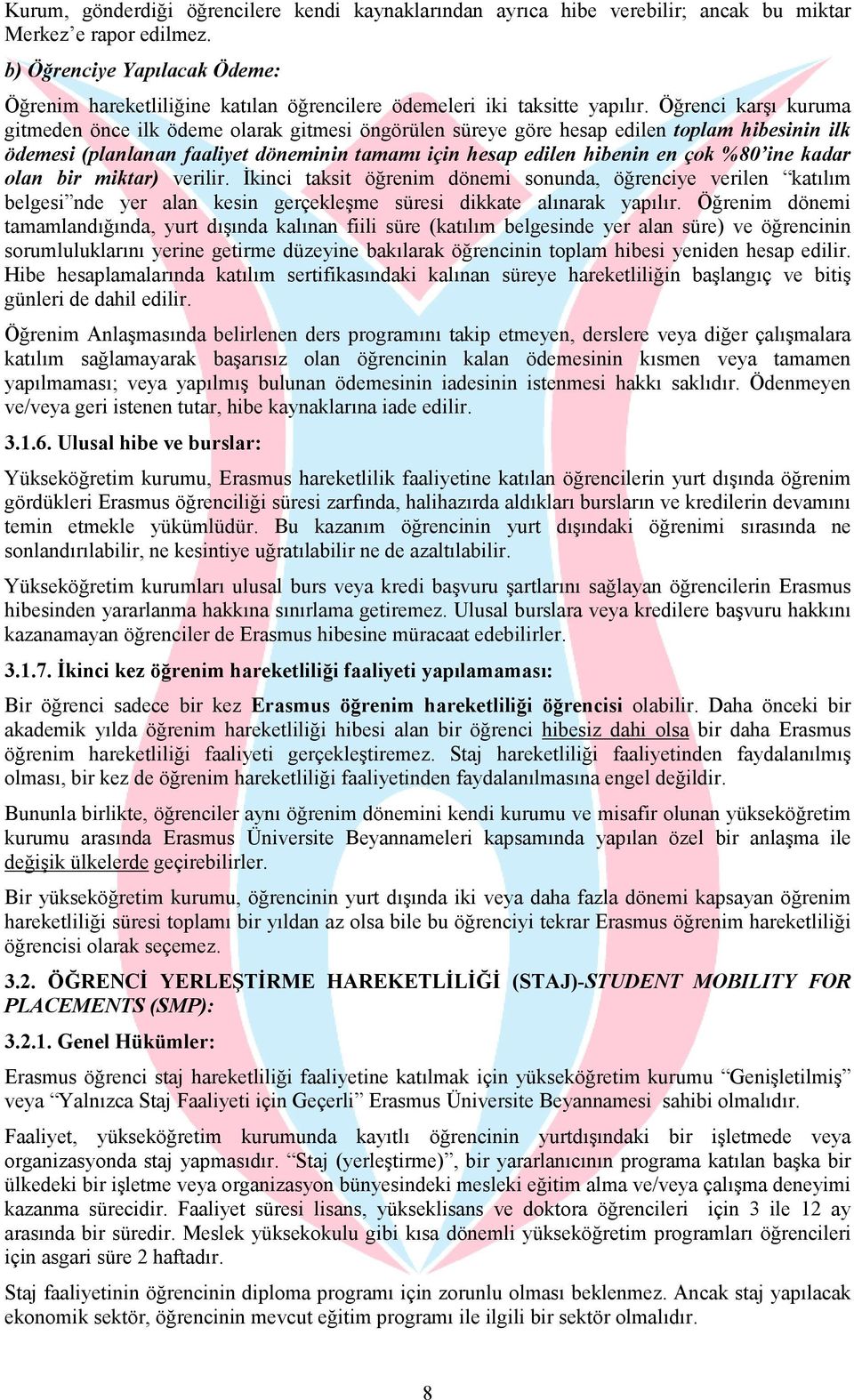 Öğrenci karşı kuruma gitmeden önce ilk ödeme olarak gitmesi öngörülen süreye göre hesap edilen toplam hibesinin ilk ödemesi (planlanan faaliyet döneminin tamamı için hesap edilen hibenin en çok %80