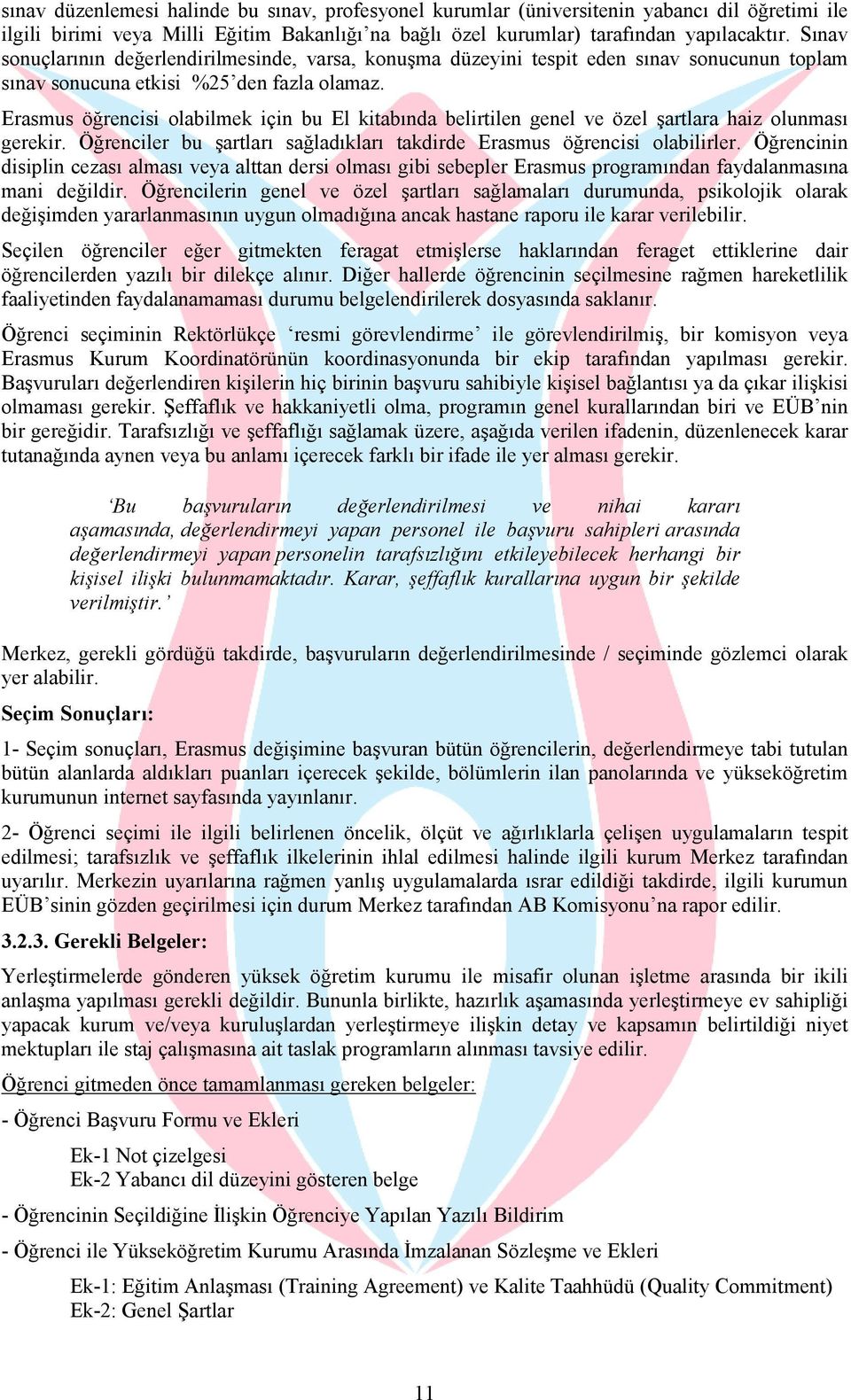 Erasmus öğrencisi olabilmek için bu El kitabında belirtilen genel ve özel şartlara haiz olunması gerekir. Öğrenciler bu şartları sağladıkları takdirde Erasmus öğrencisi olabilirler.