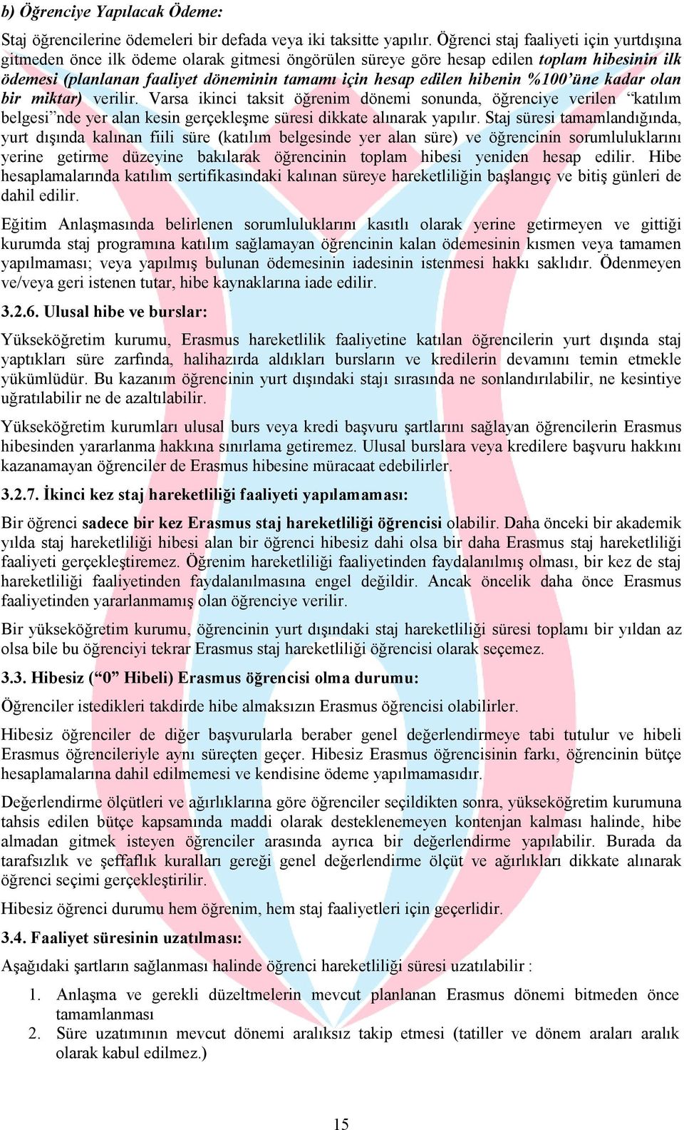 hibenin %100 üne kadar olan bir miktar) verilir. Varsa ikinci taksit öğrenim dönemi sonunda, öğrenciye verilen katılım belgesi nde yer alan kesin gerçekleşme süresi dikkate alınarak yapılır.