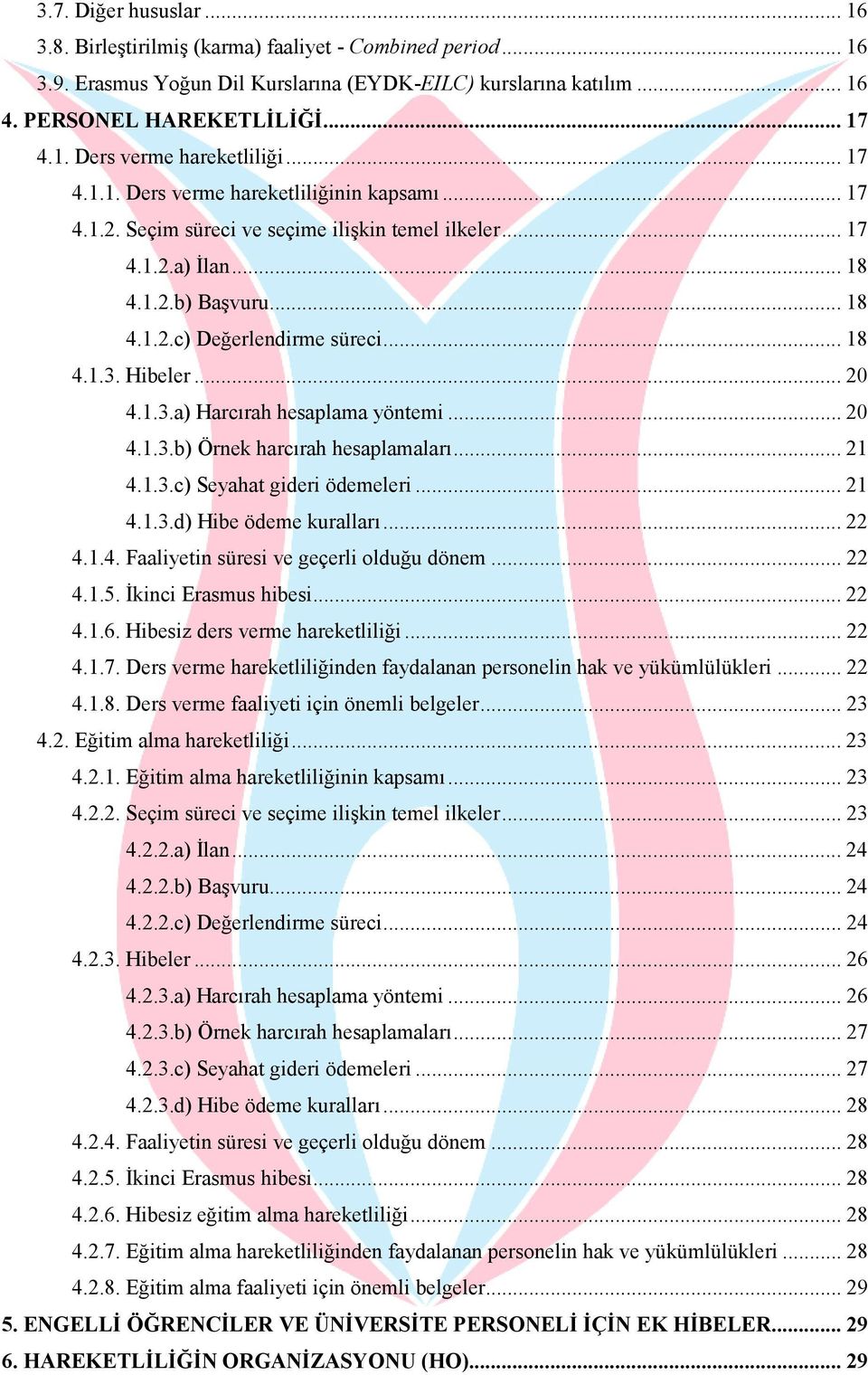 Hibeler... 20 4.1.3.a) Harcırah hesaplama yöntemi... 20 4.1.3.b) Örnek harcırah hesaplamaları... 21 4.1.3.c) Seyahat gideri ödemeleri... 21 4.1.3.d) Hibe ödeme kuralları... 22 4.1.4. Faaliyetin süresi ve geçerli olduğu dönem.