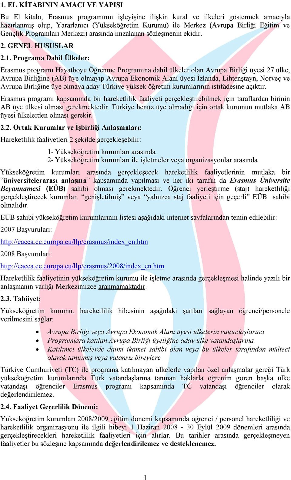 Programa Dahil Ülkeler: Erasmus programı Hayatboyu Öğrenme Programına dahil ülkeler olan Avrupa Birliği üyesi 27 ülke, Avrupa Birliğine (AB) üye olmayıp Avrupa Ekonomik Alanı üyesi Đzlanda,