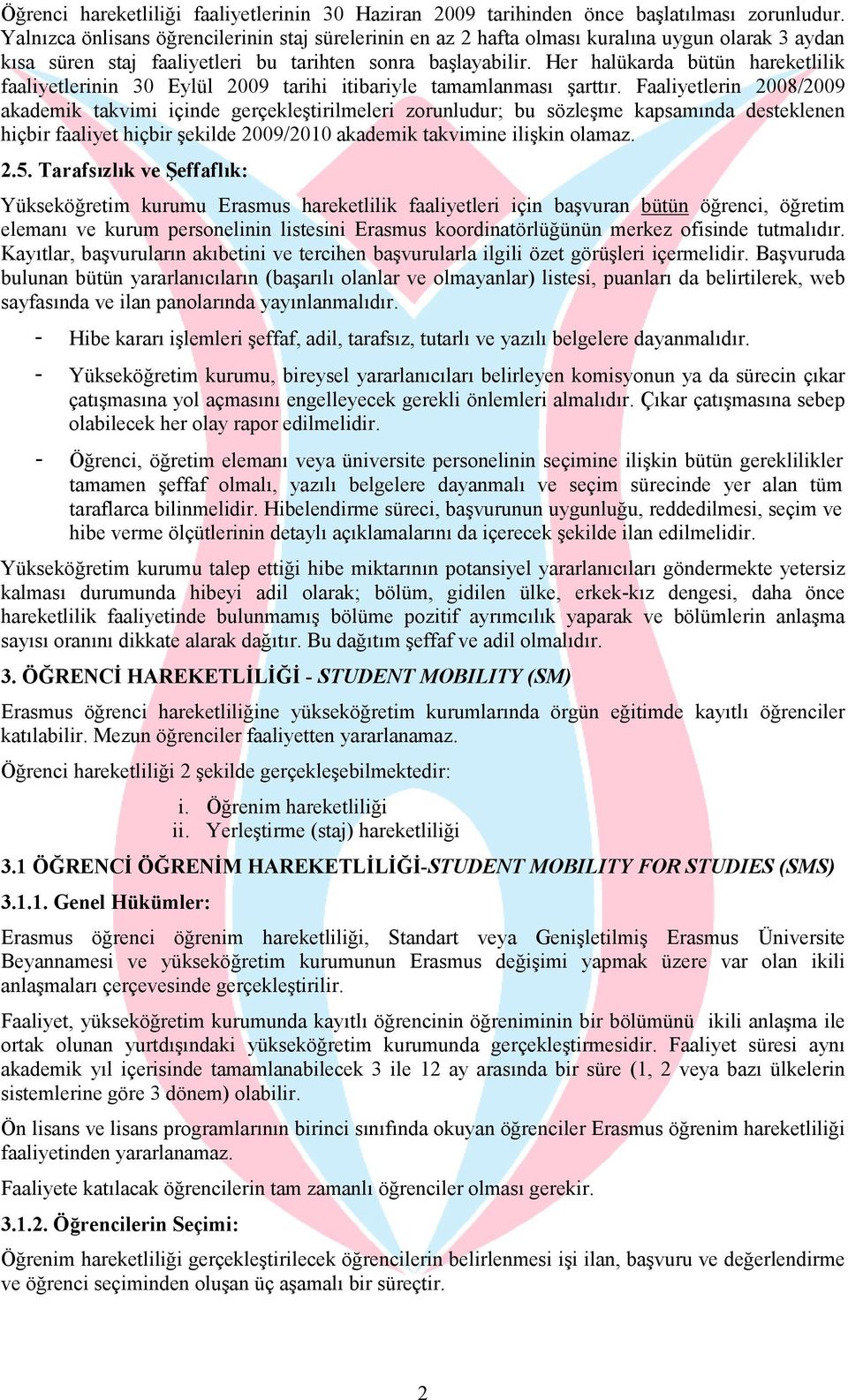 Her halükarda bütün hareketlilik faaliyetlerinin 30 Eylül 2009 tarihi itibariyle tamamlanması şarttır.