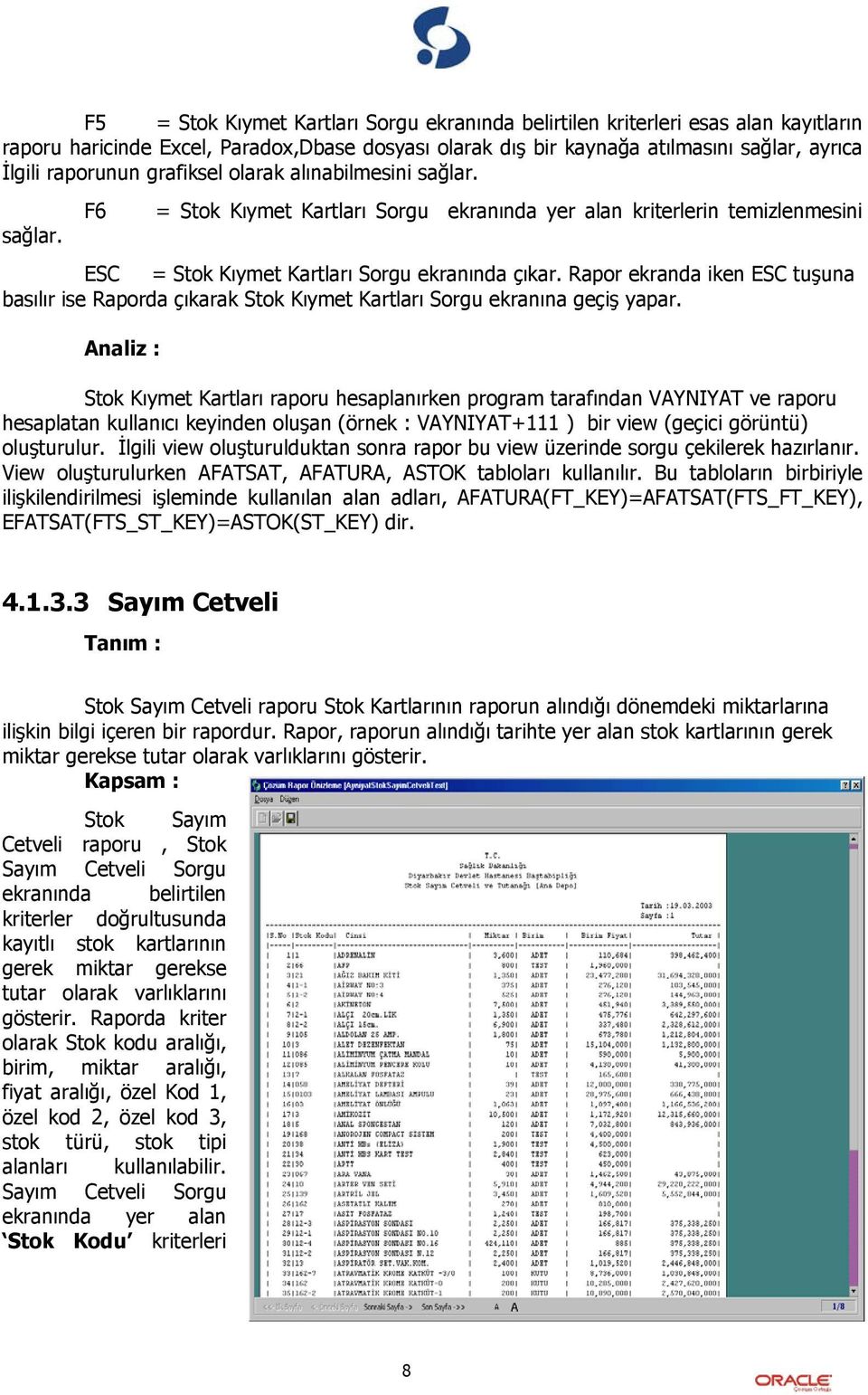 Rapor ekranda iken ESC tuşuna basılır ise Raporda çıkarak Stok Kıymet Kartları Sorgu ekranına geçiş yapar.