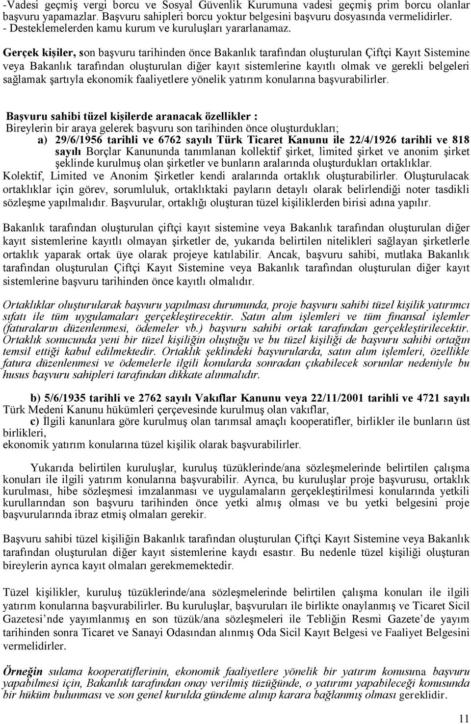 Gerçek kiģiler, son baģvuru tarihinden önce Bakanlık tarafından oluģturulan Çiftçi Kayıt Sistemine veya Bakanlık tarafından oluģturulan diğer kayıt sistemlerine kayıtlı olmak ve gerekli belgeleri