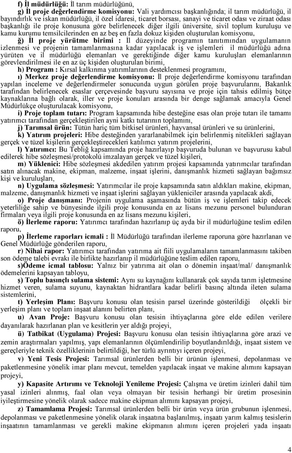 oluģturulan komisyonu, ğ) Ġl proje yürütme birimi : Ġl düzeyinde programın tanıtımından uygulamanın izlenmesi ve projenin tamamlanmasına kadar yapılacak iģ ve iģlemleri il müdürlüğü adına yürüten ve