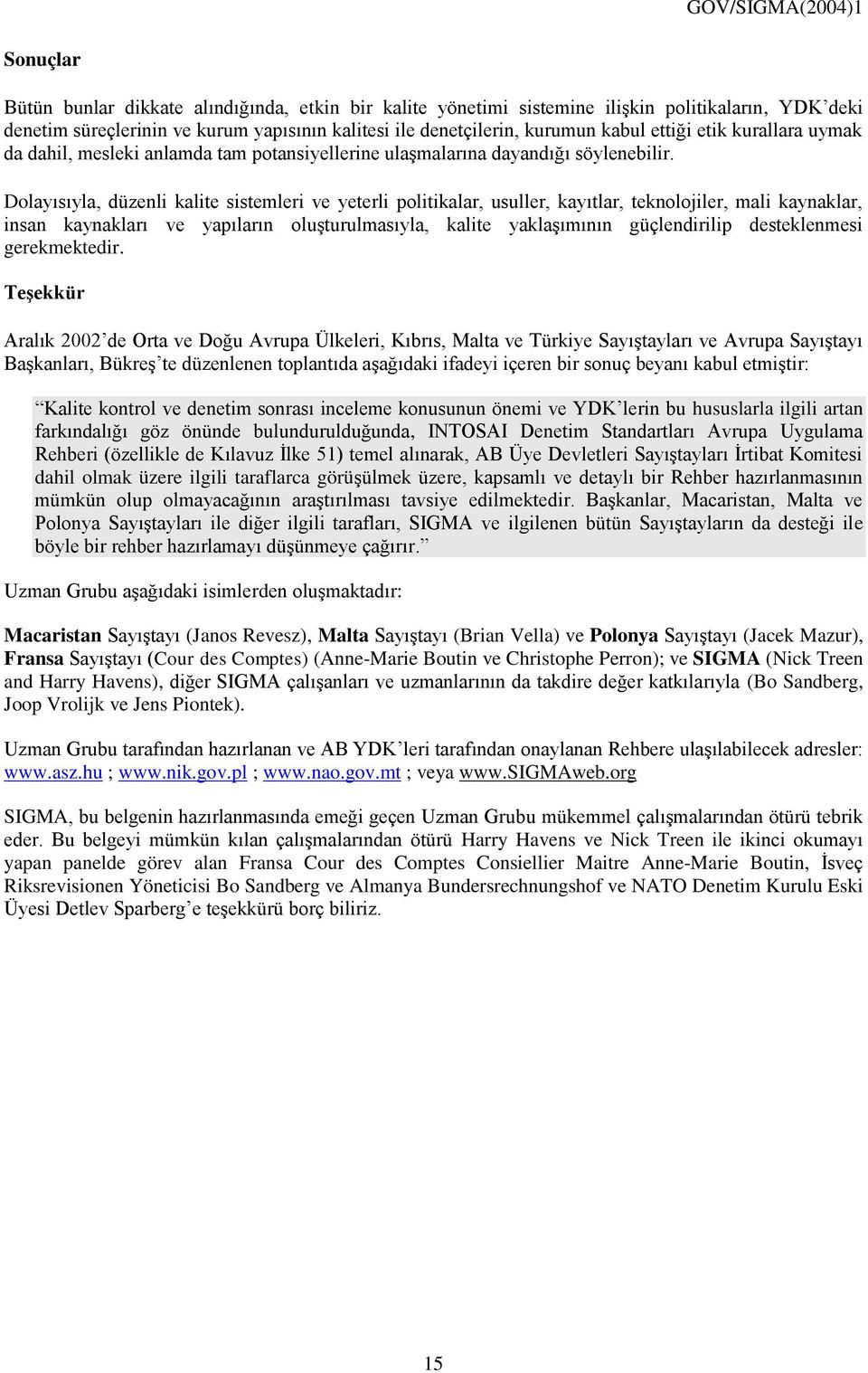 Dolayısıyla, düzenli kalite sistemleri ve yeterli politikalar, usuller, kayıtlar, teknolojiler, mali kaynaklar, insan kaynakları ve yapıların oluşturulmasıyla, kalite yaklaşımının güçlendirilip