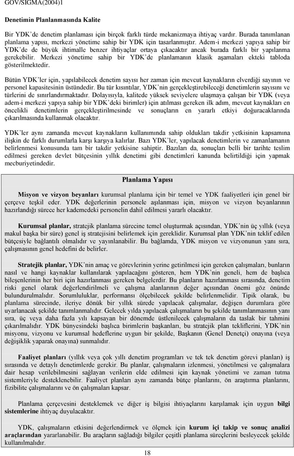 Adem-i merkezi yapıya sahip bir YDK de de büyük ihtimalle benzer ihtiyaçlar ortaya çıkacaktır ancak burada farklı bir yapılanma gerekebilir.