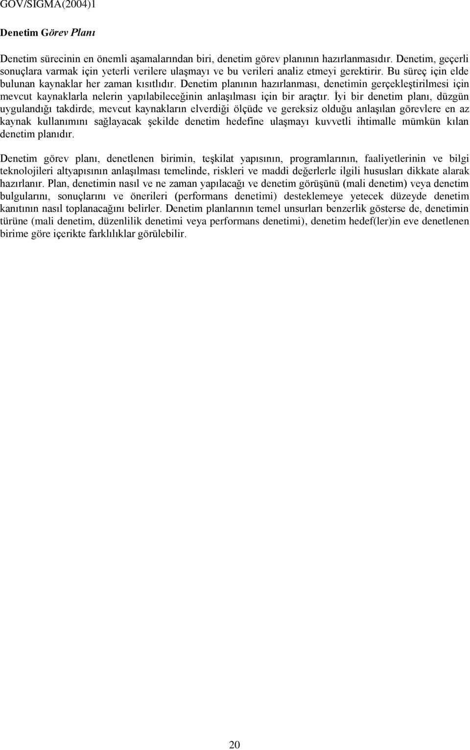 Denetim planının hazırlanması, denetimin gerçekleştirilmesi için mevcut kaynaklarla nelerin yapılabileceğinin anlaşılması için bir araçtır.