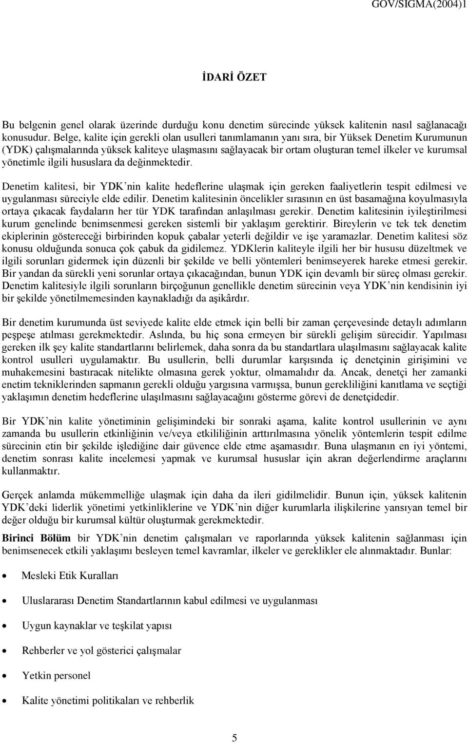 yönetimle ilgili hususlara da değinmektedir. Denetim kalitesi, bir YDK nin kalite hedeflerine ulaşmak için gereken faaliyetlerin tespit edilmesi ve uygulanması süreciyle elde edilir.