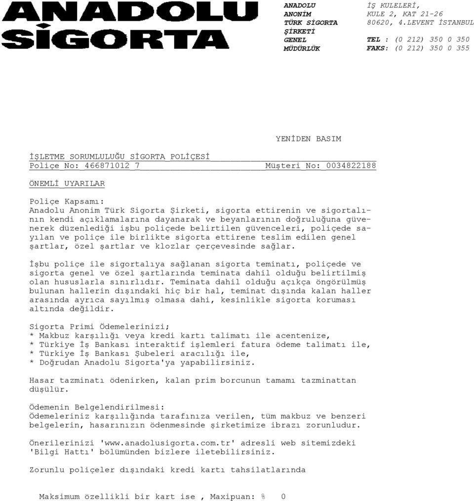 sağlar. ĠĢbu poliçe ile sigortalıya sağlanan sigorta teminatı, poliçede ve sigorta genel ve özel Ģartlarında teminata dahil olduğu belirtilmiģ olan hususlarla sınırlıdır.