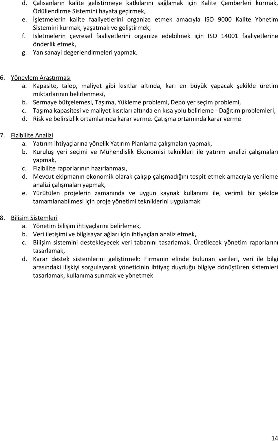 İsletmelerin çevresel faaliyetlerini organize edebilmek için ISO 14001 faaliyetlerine önderlik etmek, g. Yan sanayi degerlendirmeleri yapmak. 6. Yöneylem Araştırması a.