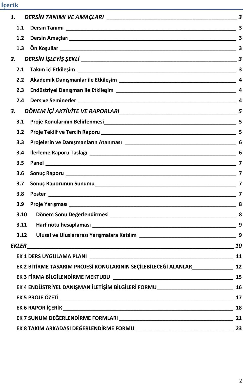 3 Projelerin ve Danışmanların Atanması 6 3.4 İlerleme Raporu Taslağı 6 3.5 Panel 7 3.6 Sonuç Raporu 7 3.7 Sonuç Raporunun Sunumu 7 3.8 Poster 7 3.9 Proje Yarışması 8 3.