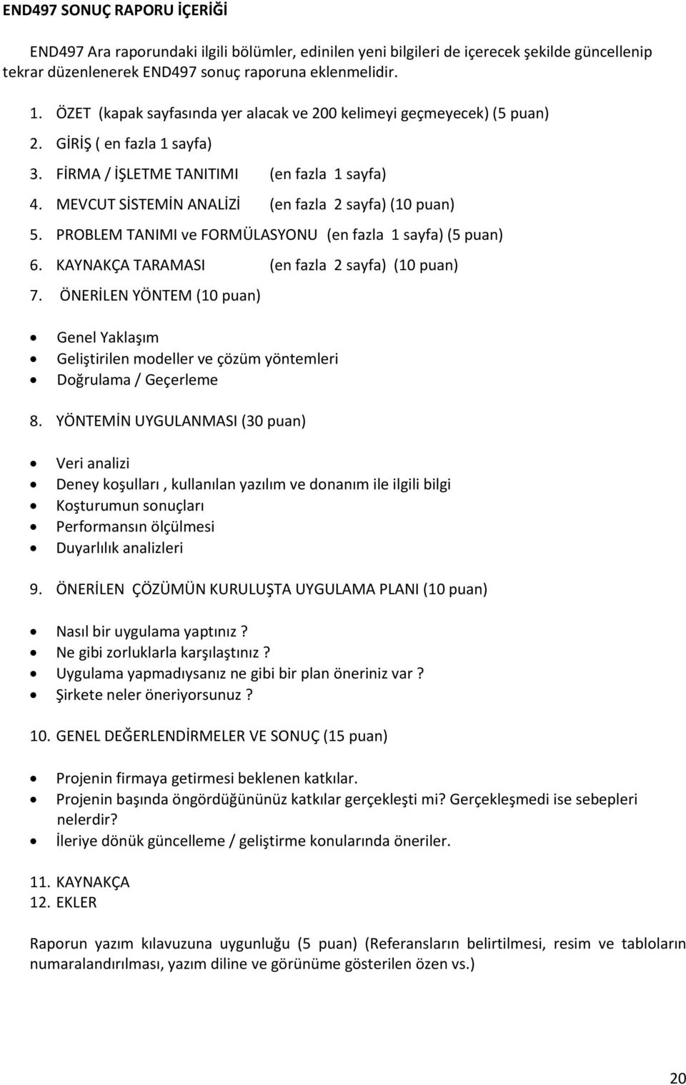 MEVCUT SİSTEMİN ANALİZİ (en fazla 2 sayfa) (10 puan) 5. PROBLEM TANIMI ve FORMÜLASYONU (en fazla 1 sayfa) (5 puan) 6. KAYNAKÇA TARAMASI (en fazla 2 sayfa) (10 puan) 7.