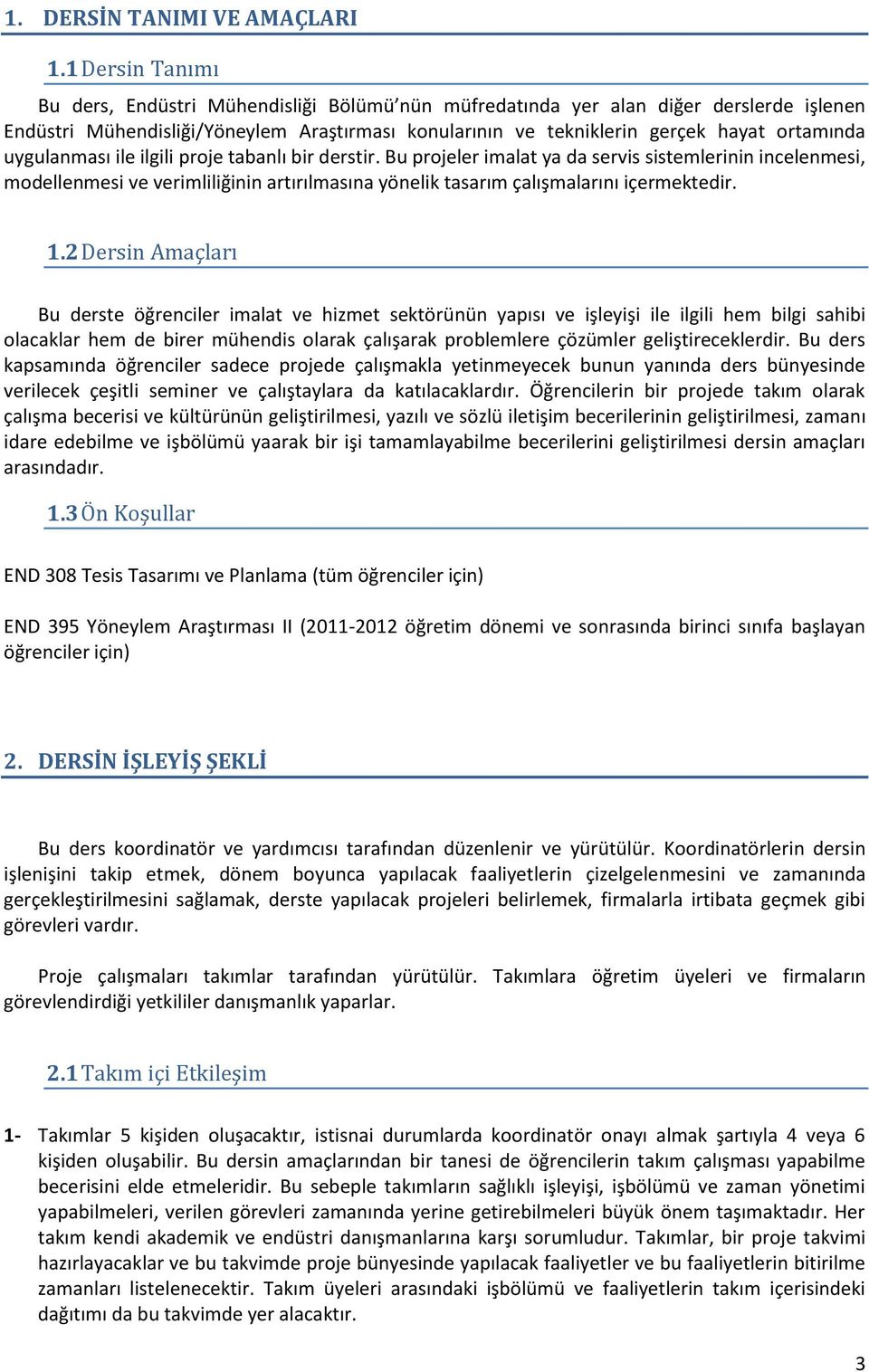 uygulanması ile ilgili proje tabanlı bir derstir. Bu projeler imalat ya da servis sistemlerinin incelenmesi, modellenmesi ve verimliliğinin artırılmasına yönelik tasarım çalışmalarını içermektedir. 1.