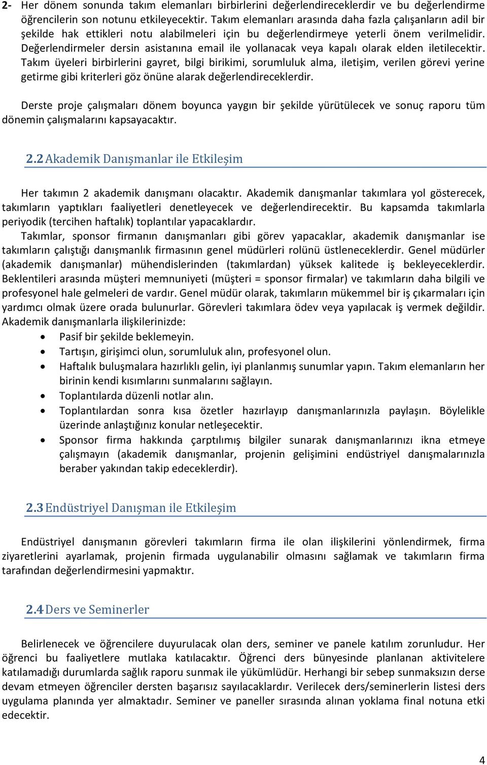 Değerlendirmeler dersin asistanına email ile yollanacak veya kapalı olarak elden iletilecektir.