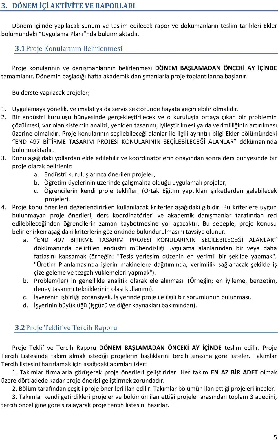 Dönemin başladığı hafta akademik danışmanlarla proje toplantılarına başlanır. Bu derste yapılacak projeler; 1. Uygulamaya yönelik, ve imalat ya da servis sektöründe hayata geçirilebilir olmalıdır. 2.