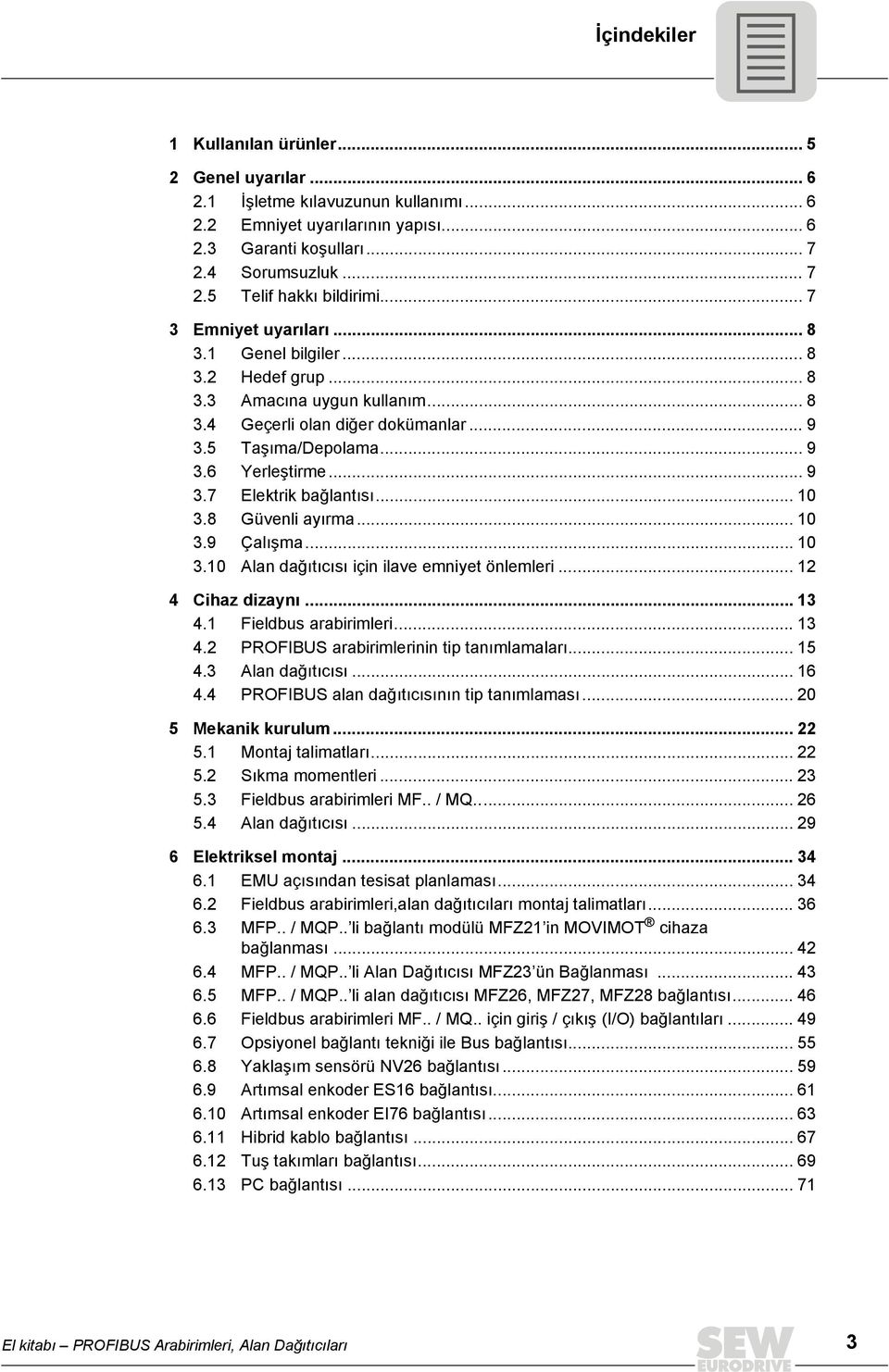 .. 10 3.8 Güvenli ayırma... 10 3.9 Çalışma... 10 3.10 Alan dağıtıcısı için ilave emniyet önlemleri... 12 4 Cihaz dizaynı... 13 4.1 Fieldbus arabirimleri... 13 4.2 PROFIBUS arabirimlerinin tip tanımlamaları.