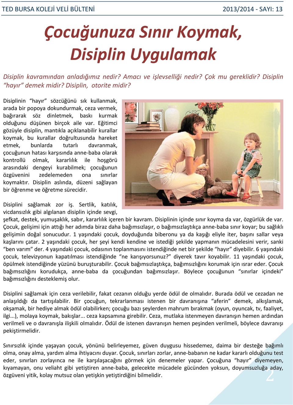 Eğitimci gözüyle disiplin, mantıkla açıklanabilir kurallar koymak, bu kurallar doğrultusunda hareket etmek, bunlarda tutarlı davranmak, çocuğunun hatası karşısında anne baba olarak kontrollü olmak,