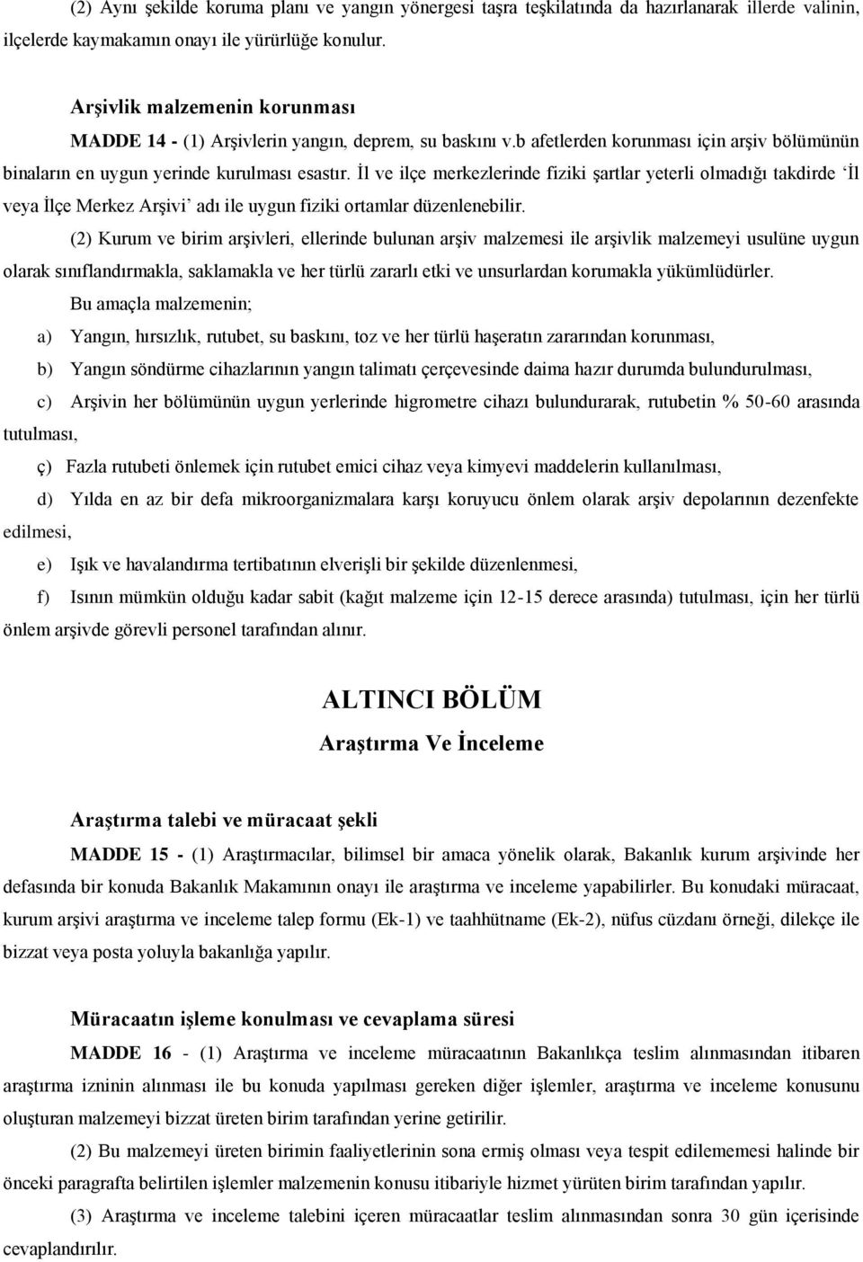 İl ve ilçe merkezlerinde fiziki şartlar yeterli olmadığı takdirde İl veya İlçe Merkez Arşivi adı ile uygun fiziki ortamlar düzenlenebilir.