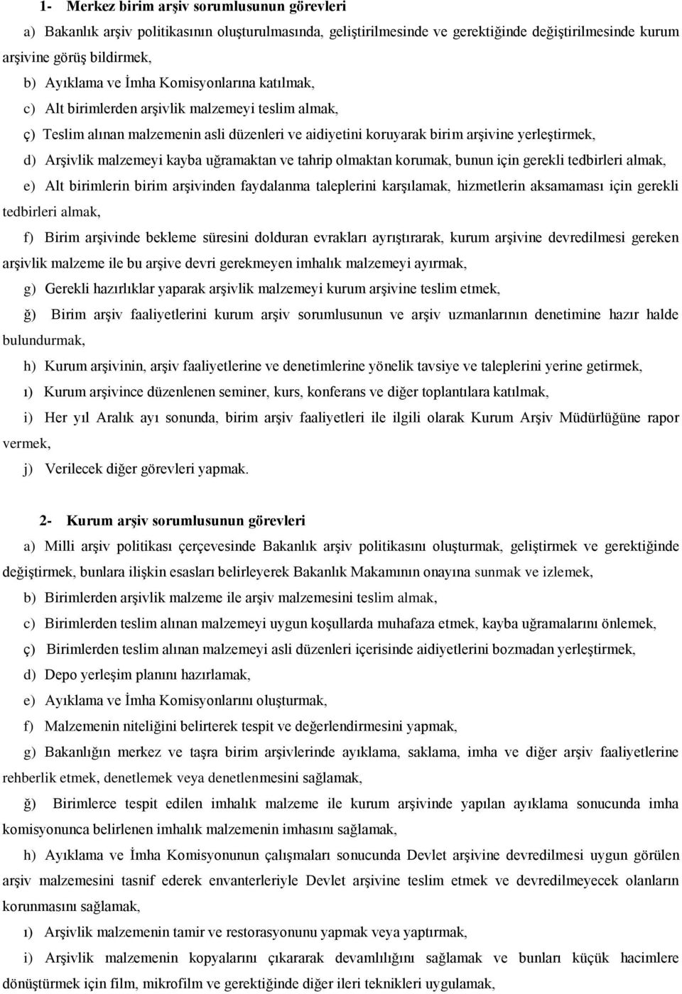 kayba uğramaktan ve tahrip olmaktan korumak, bunun için gerekli tedbirleri almak, e) Alt birimlerin birim arşivinden faydalanma taleplerini karşılamak, hizmetlerin aksamaması için gerekli tedbirleri